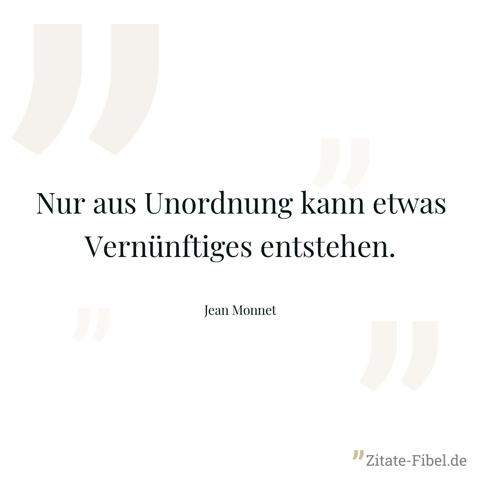 Nur aus Unordnung kann etwas Vernünftiges entstehen. - Jean Monnet