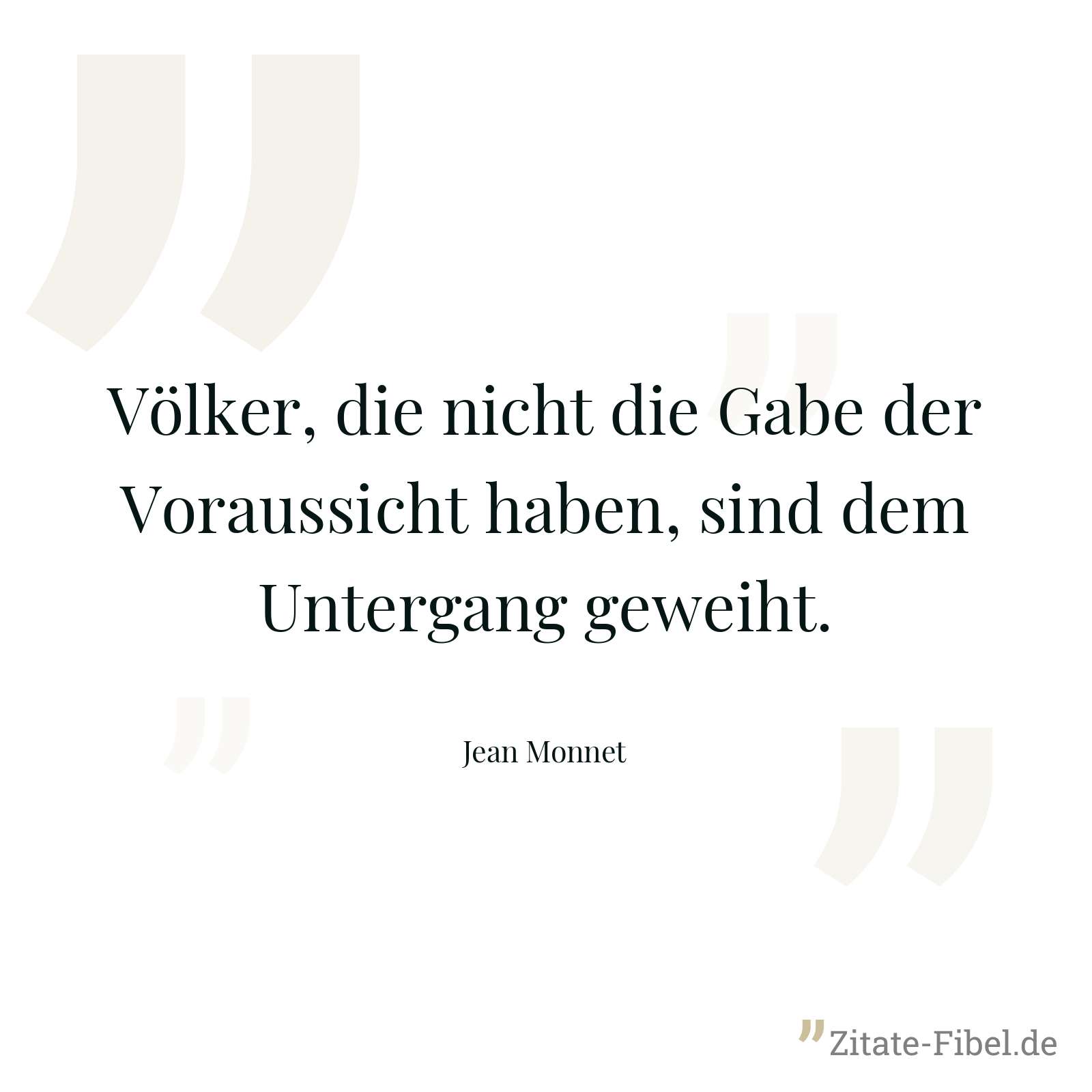 Völker, die nicht die Gabe der Voraussicht haben, sind dem Untergang geweiht. - Jean Monnet