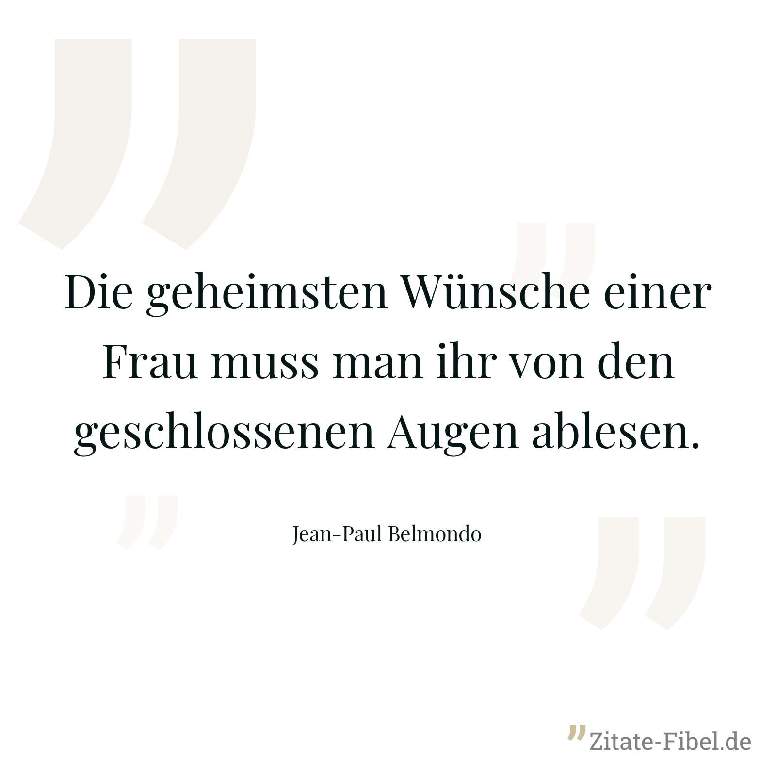 Die geheimsten Wünsche einer Frau muss man ihr von den geschlossenen Augen ablesen. - Jean-Paul Belmondo