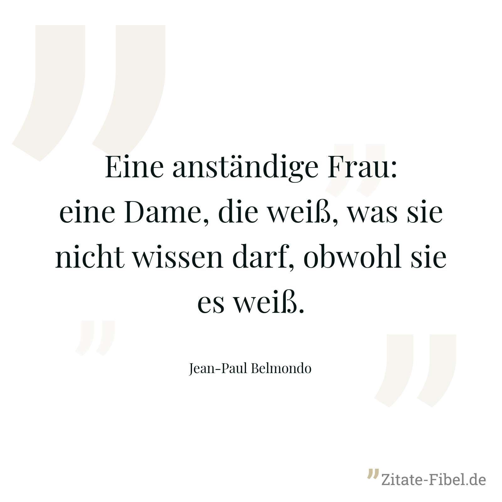 Eine anständige Frau: eine Dame, die weiß, was sie nicht wissen darf, obwohl sie es weiß. - Jean-Paul Belmondo