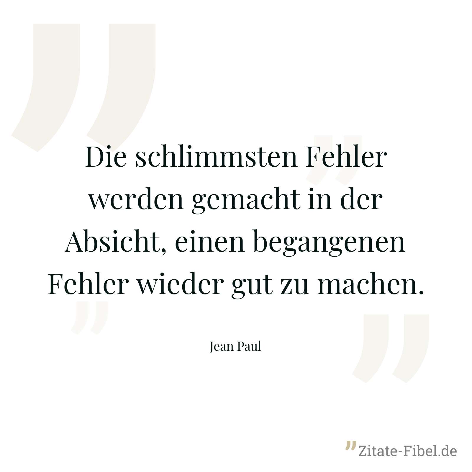 Die schlimmsten Fehler werden gemacht in der Absicht, einen begangenen Fehler wieder gut zu machen. - Jean Paul