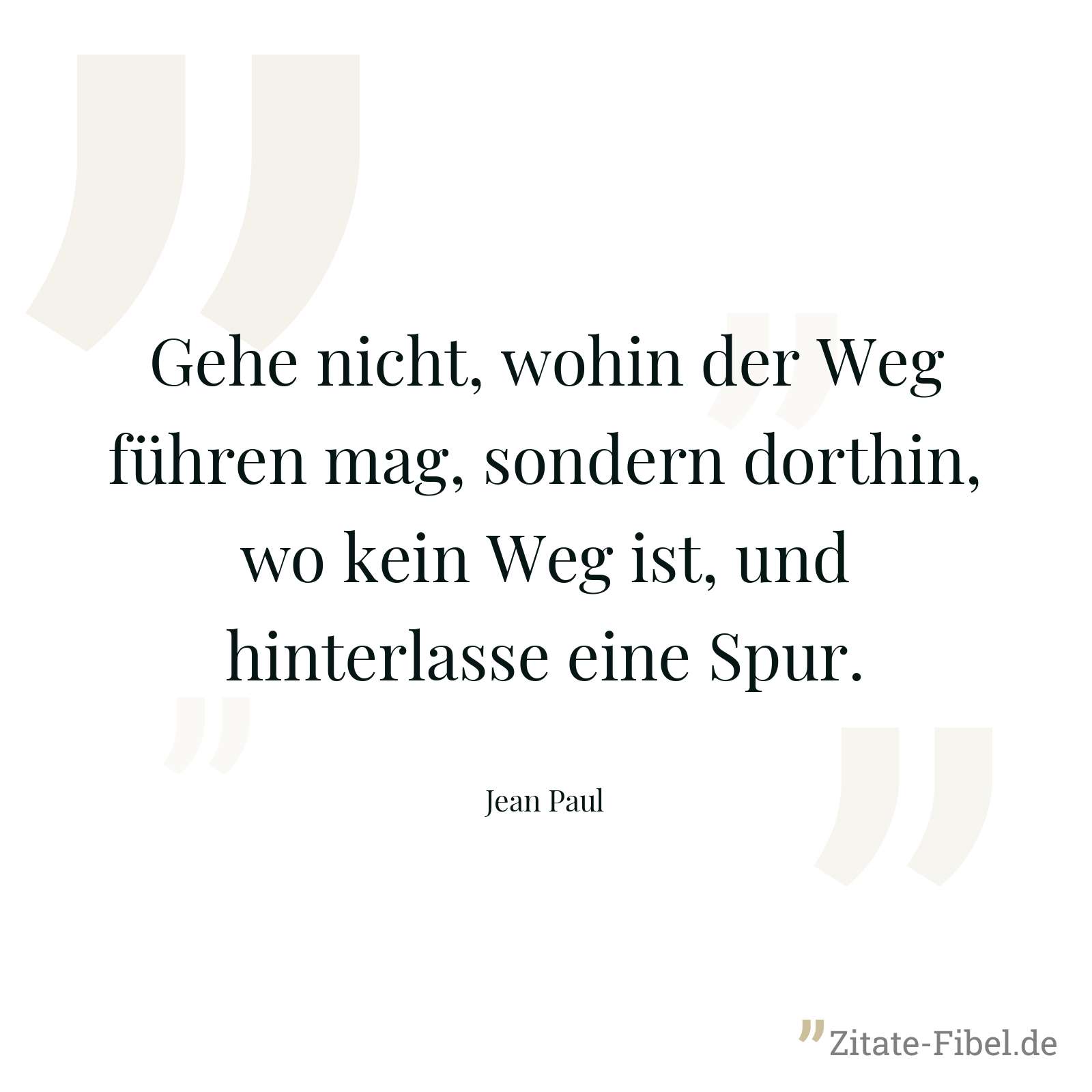 Gehe nicht, wohin der Weg führen mag, sondern dorthin, wo kein Weg ist, und hinterlasse eine Spur. - Jean Paul