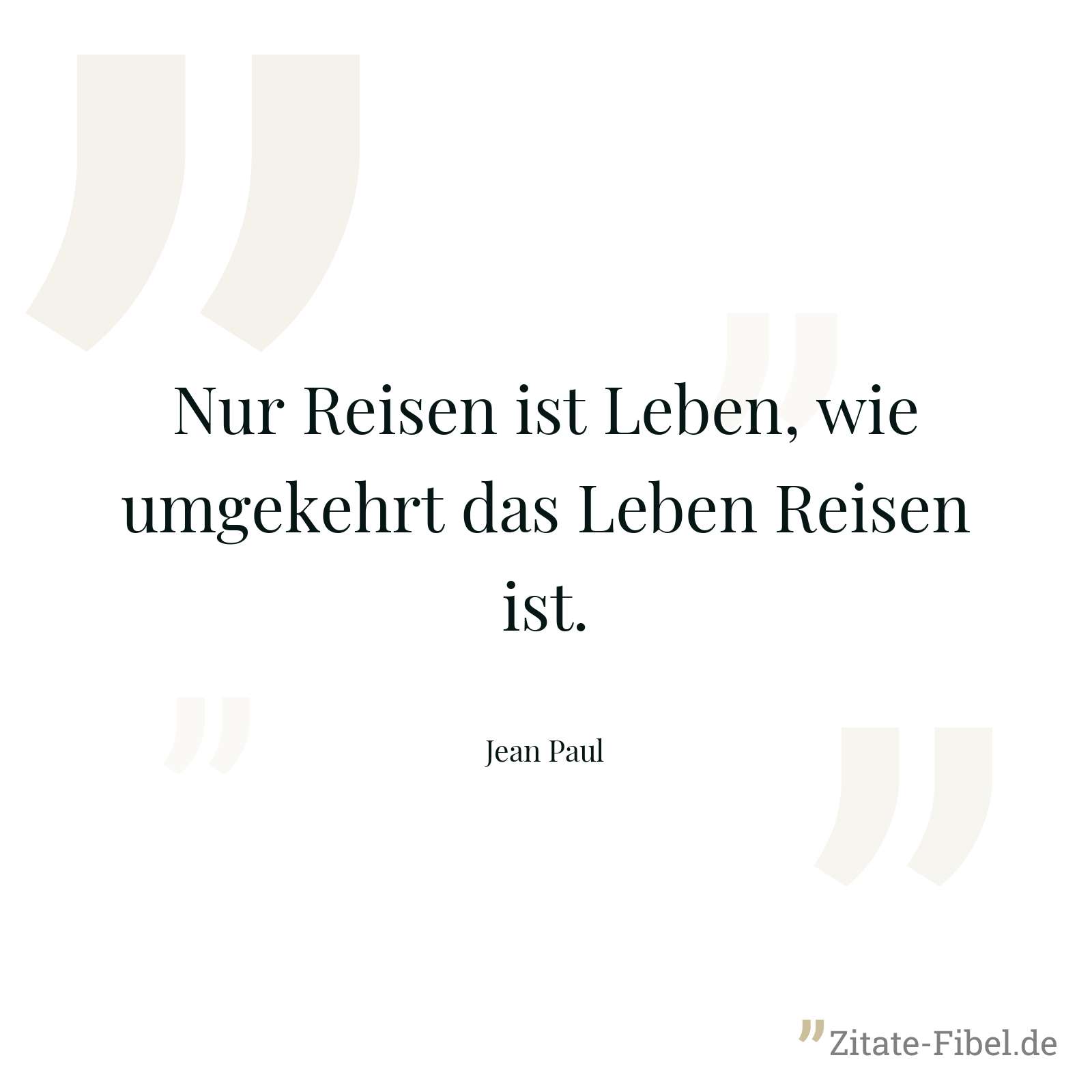 Nur Reisen ist Leben, wie umgekehrt das Leben Reisen ist. - Jean Paul