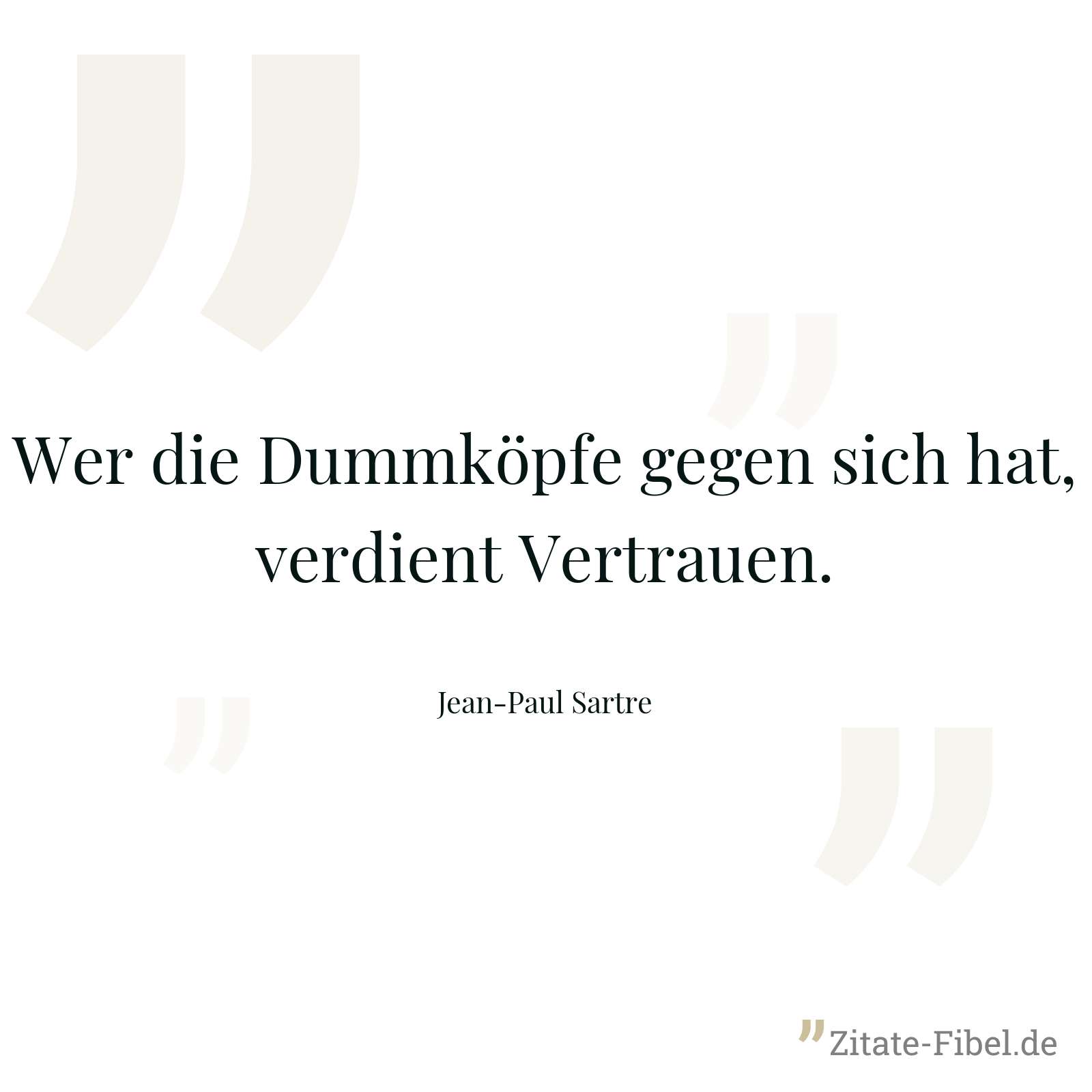 Wer die Dummköpfe gegen sich hat, verdient Vertrauen. - Jean-Paul Sartre