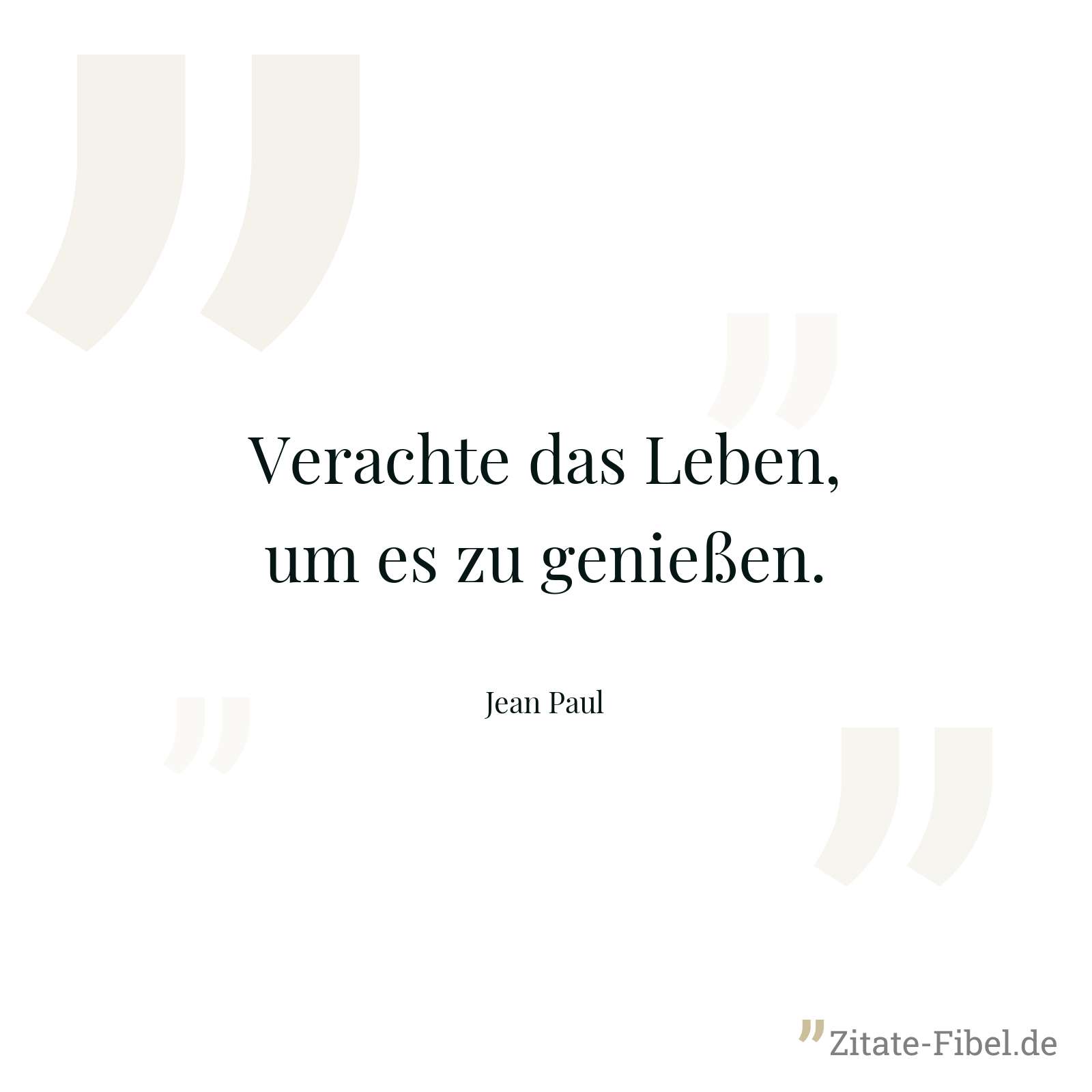 Verachte das Leben, um es zu genießen. - Jean Paul