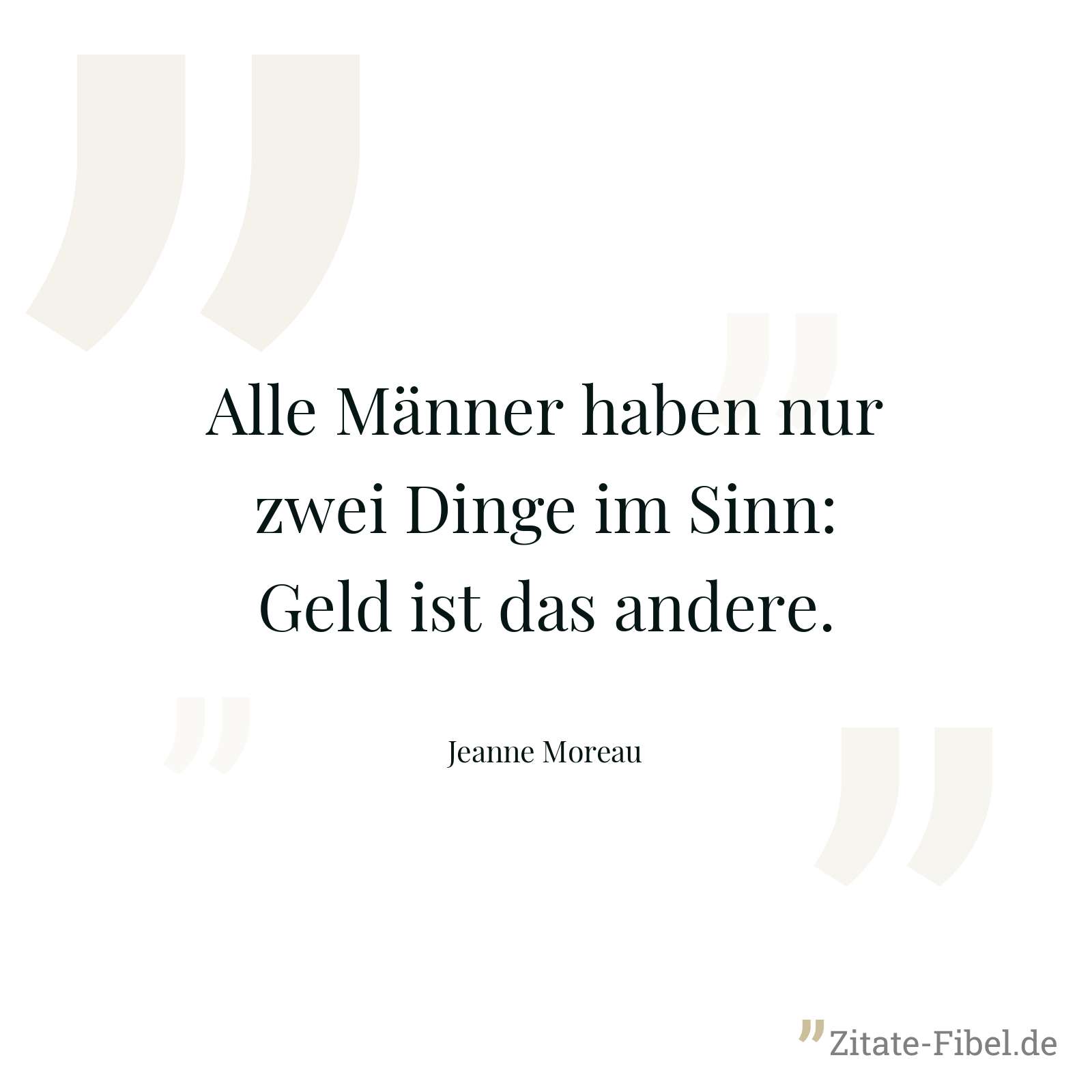 Alle Männer haben nur zwei Dinge im Sinn: Geld ist das andere. - Jeanne Moreau