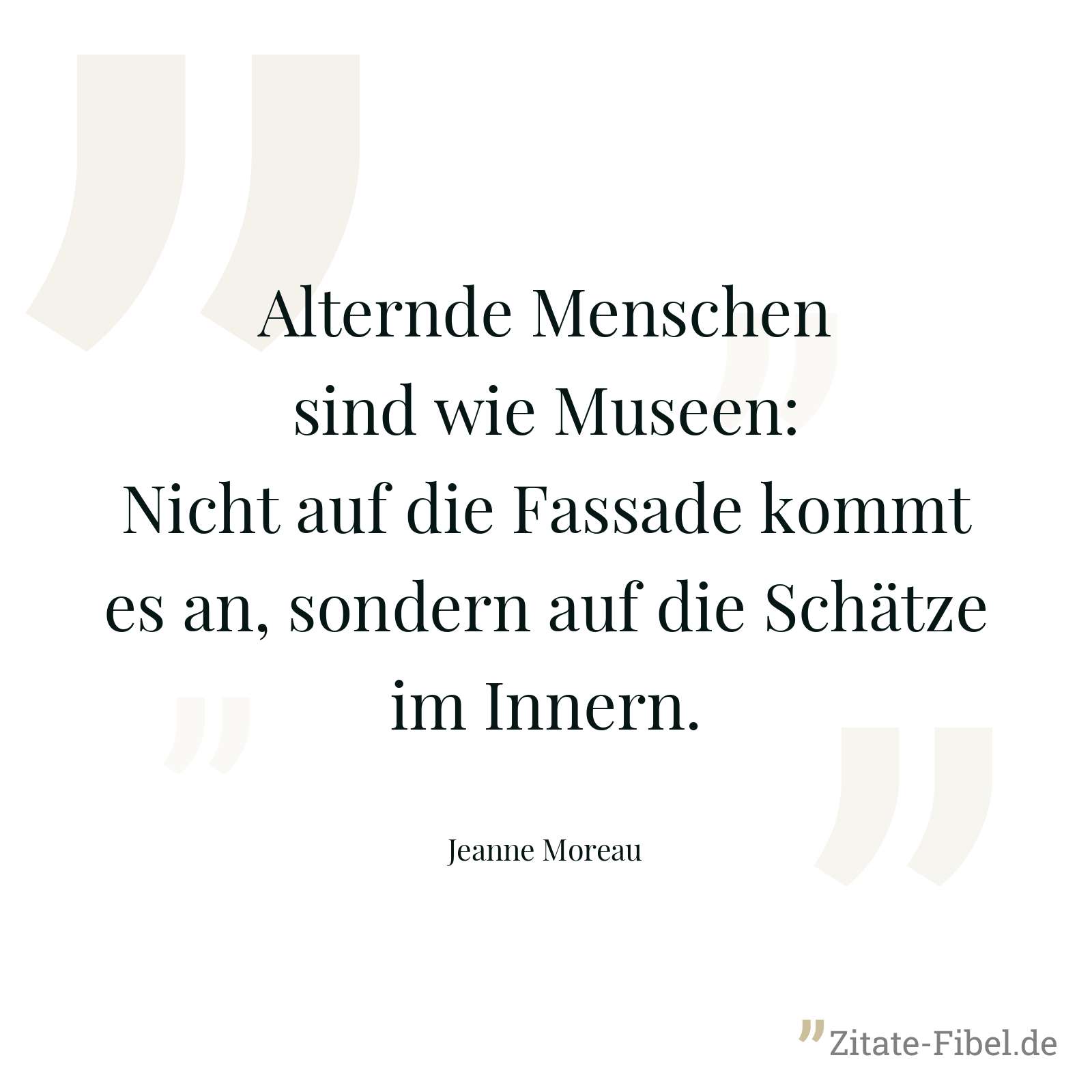 Alternde Menschen sind wie Museen: Nicht auf die Fassade kommt es an, sondern auf die Schätze im Innern. - Jeanne Moreau