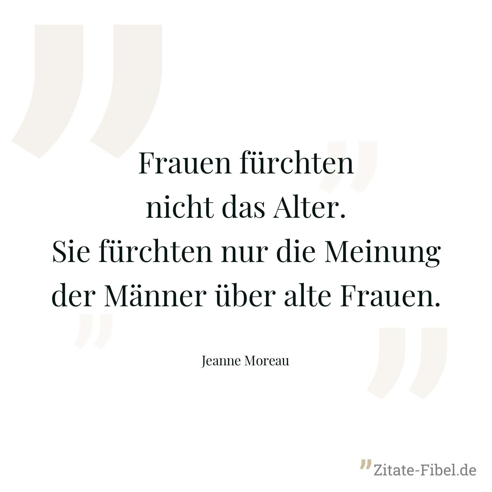 Frauen fürchten nicht das Alter. Sie fürchten nur die Meinung der Männer über alte Frauen. - Jeanne Moreau