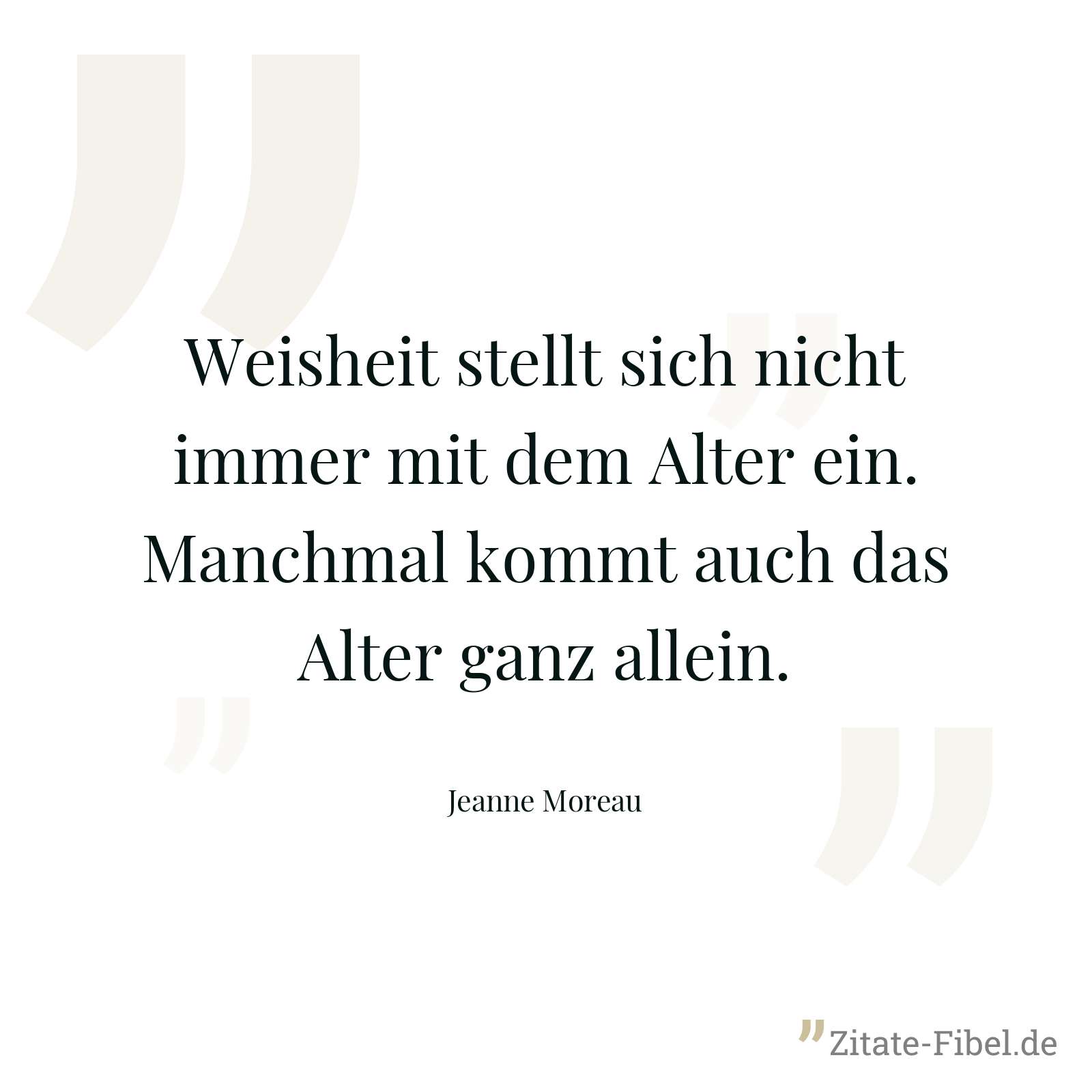 Weisheit stellt sich nicht immer mit dem Alter ein. Manchmal kommt auch das Alter ganz allein. - Jeanne Moreau
