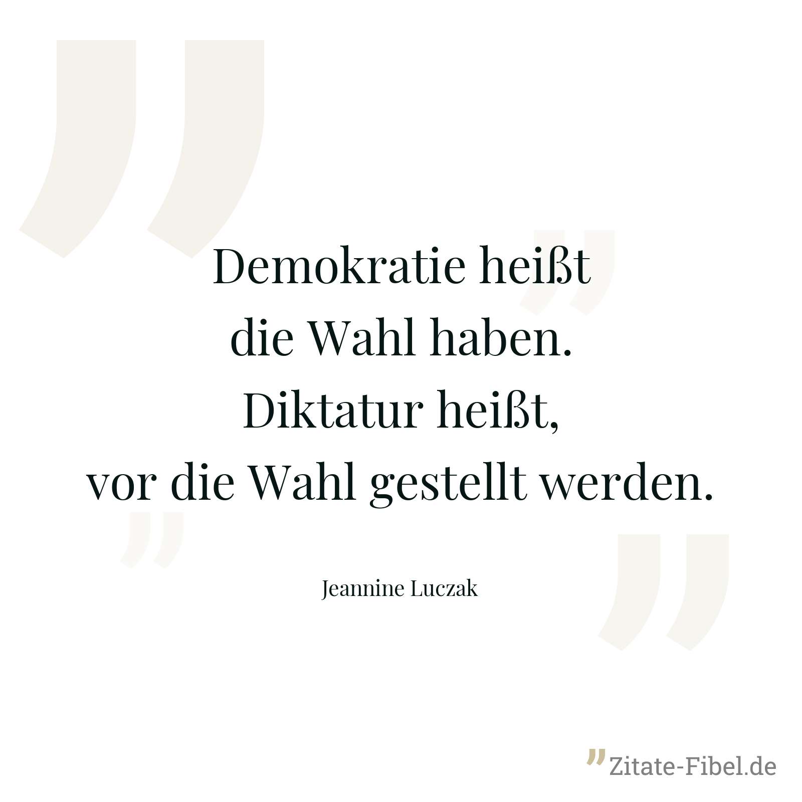 Demokratie heißt die Wahl haben. Diktatur heißt, vor die Wahl gestellt werden. - Jeannine Luczak