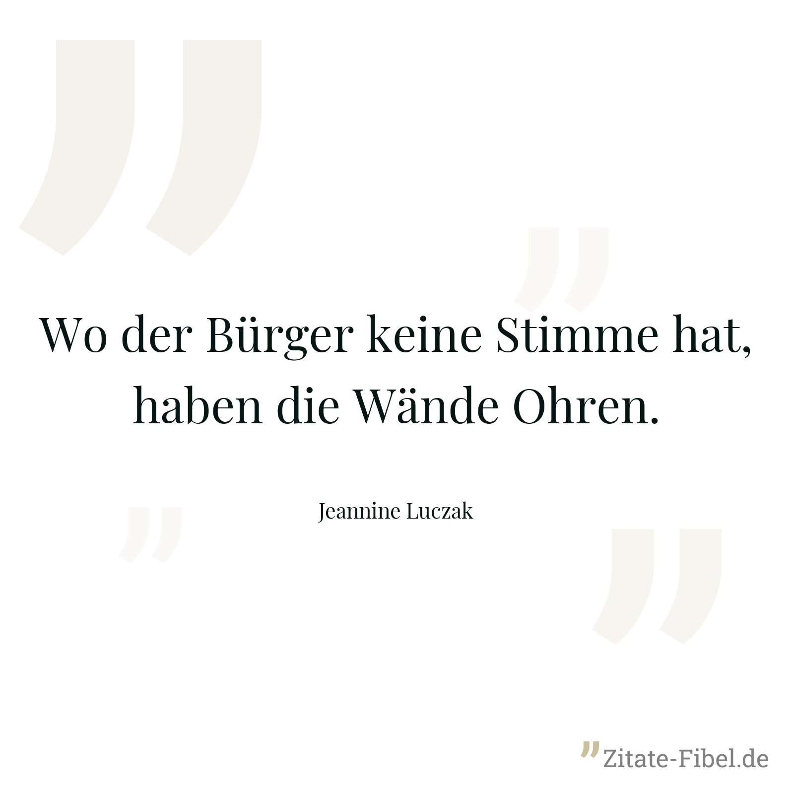 Wo der Bürger keine Stimme hat, haben die Wände Ohren. - Jeannine Luczak