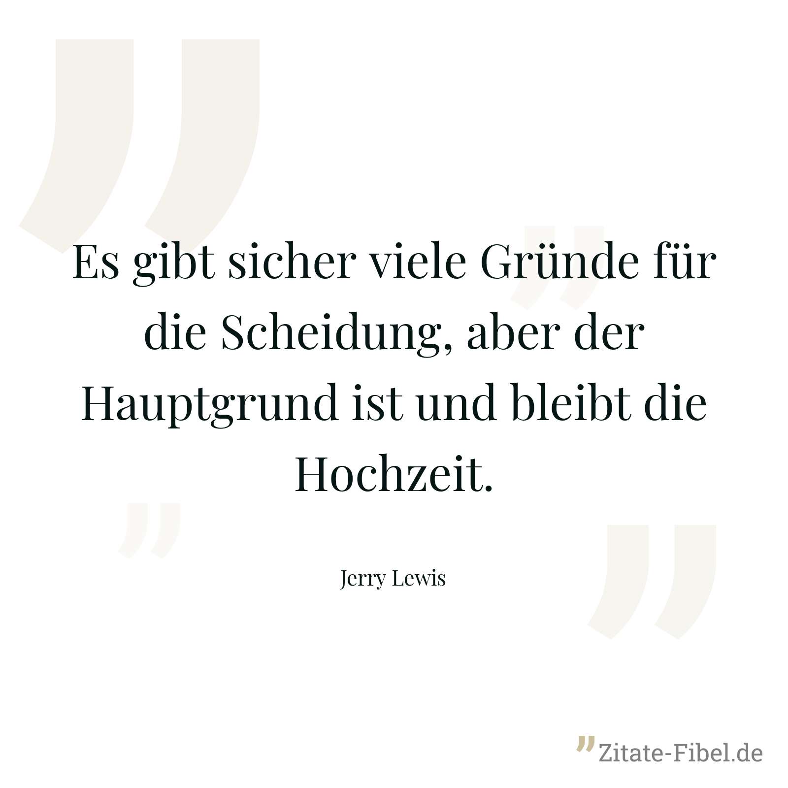 Es gibt sicher viele Gründe für die Scheidung, aber der Hauptgrund ist und bleibt die Hochzeit. - Jerry Lewis