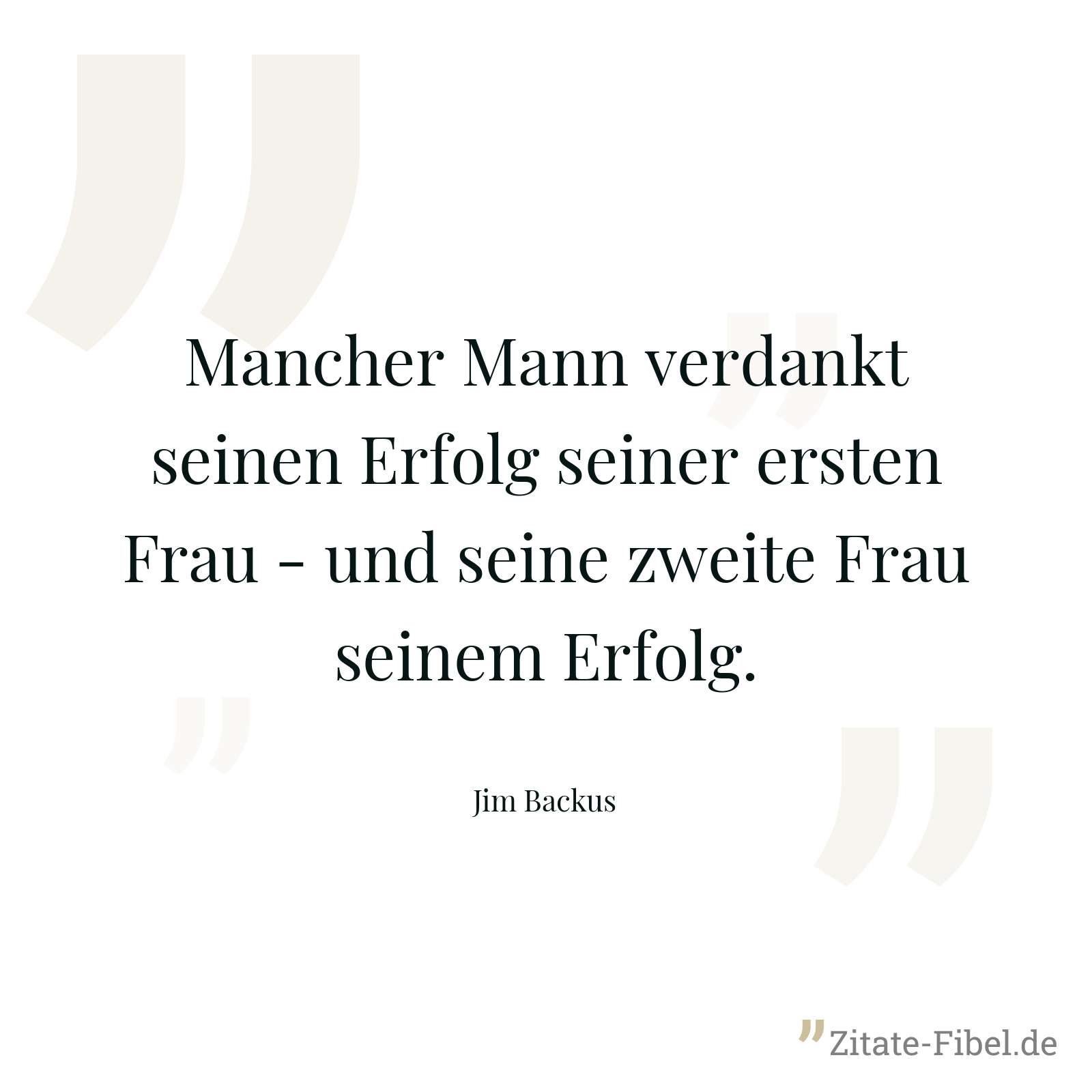 Mancher Mann verdankt seinen Erfolg seiner ersten Frau - und seine zweite Frau seinem Erfolg. - Jim Backus