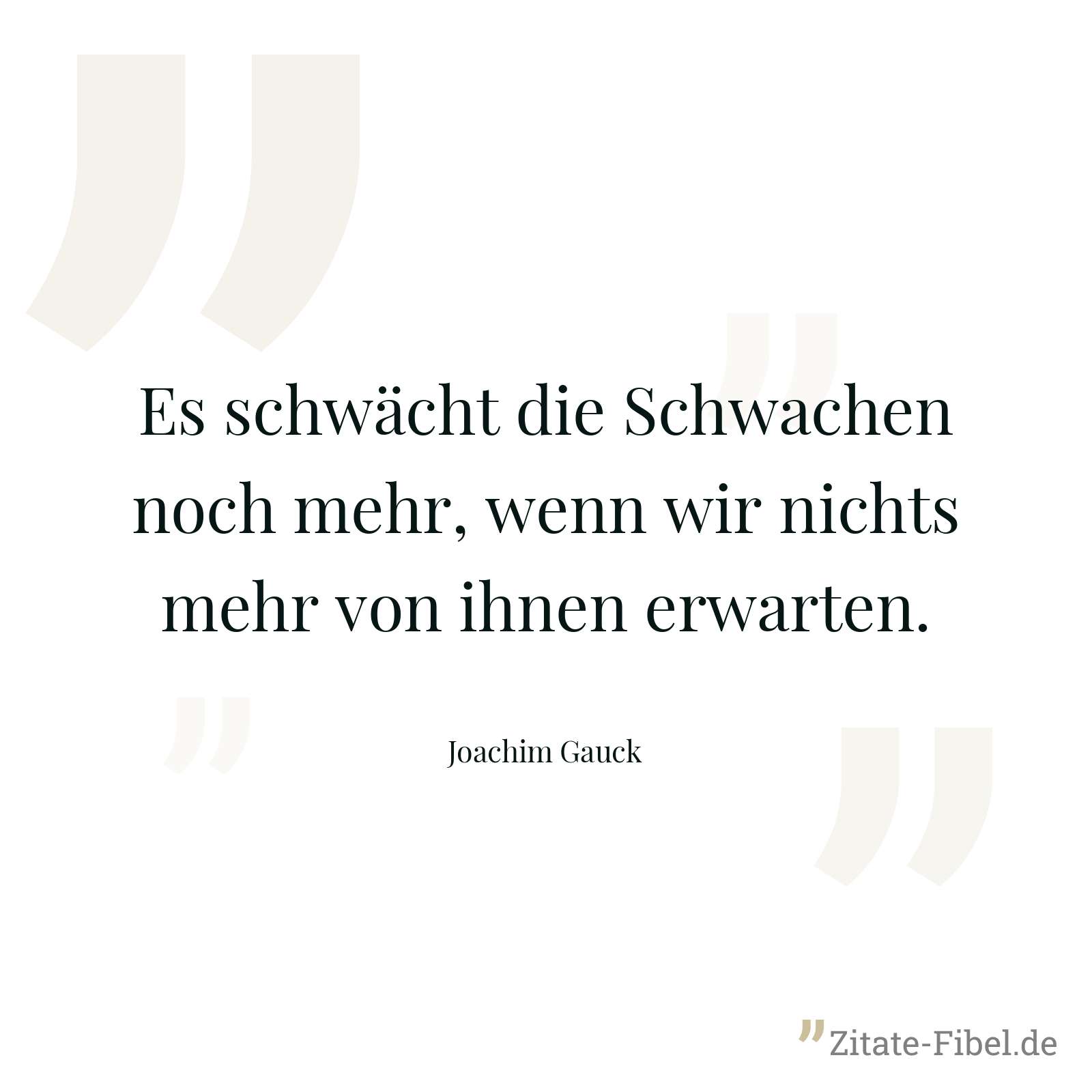 Es schwächt die Schwachen noch mehr, wenn wir nichts mehr von ihnen erwarten. - Joachim Gauck