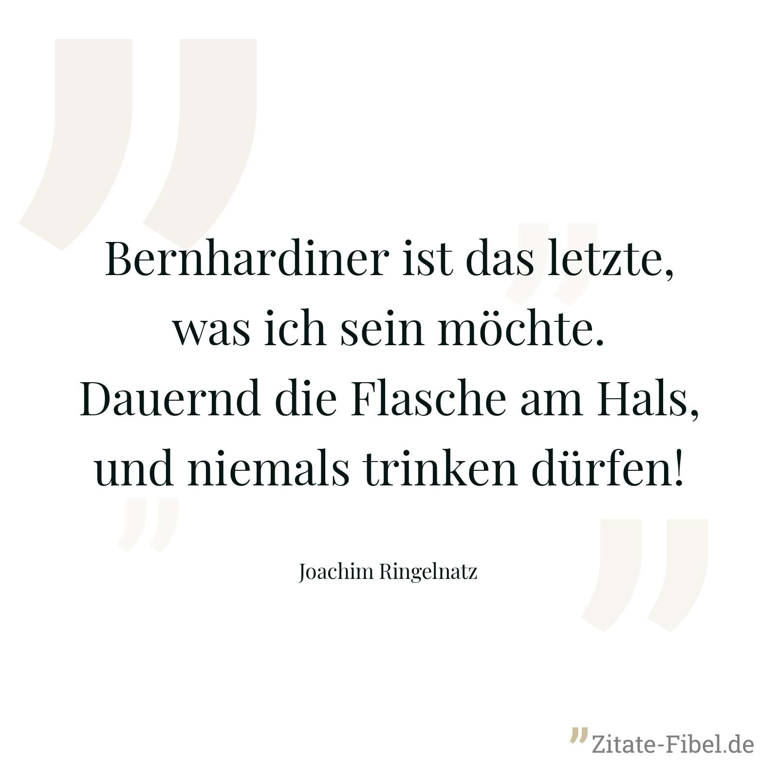 Bernhardiner ist das letzte, was ich sein möchte. Dauernd die Flasche am Hals, und niemals trinken dürfen! - Joachim Ringelnatz
