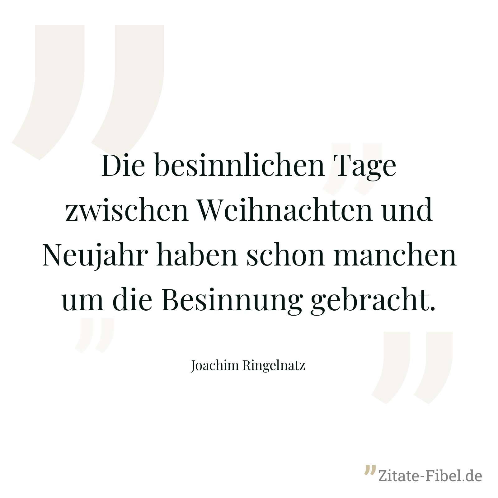 Die besinnlichen Tage zwischen Weihnachten und Neujahr haben schon manchen um die Besinnung gebracht. - Joachim Ringelnatz