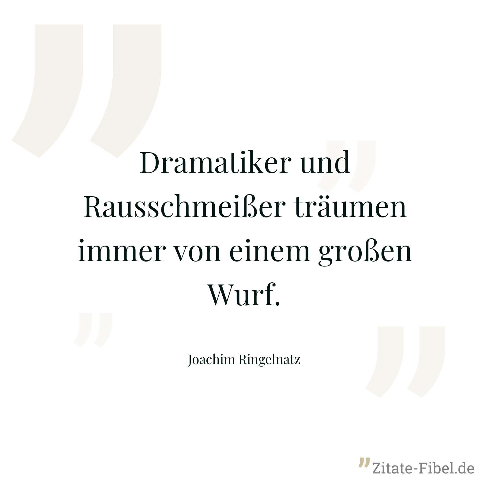 Dramatiker und Rausschmeißer träumen immer von einem großen Wurf. - Joachim Ringelnatz