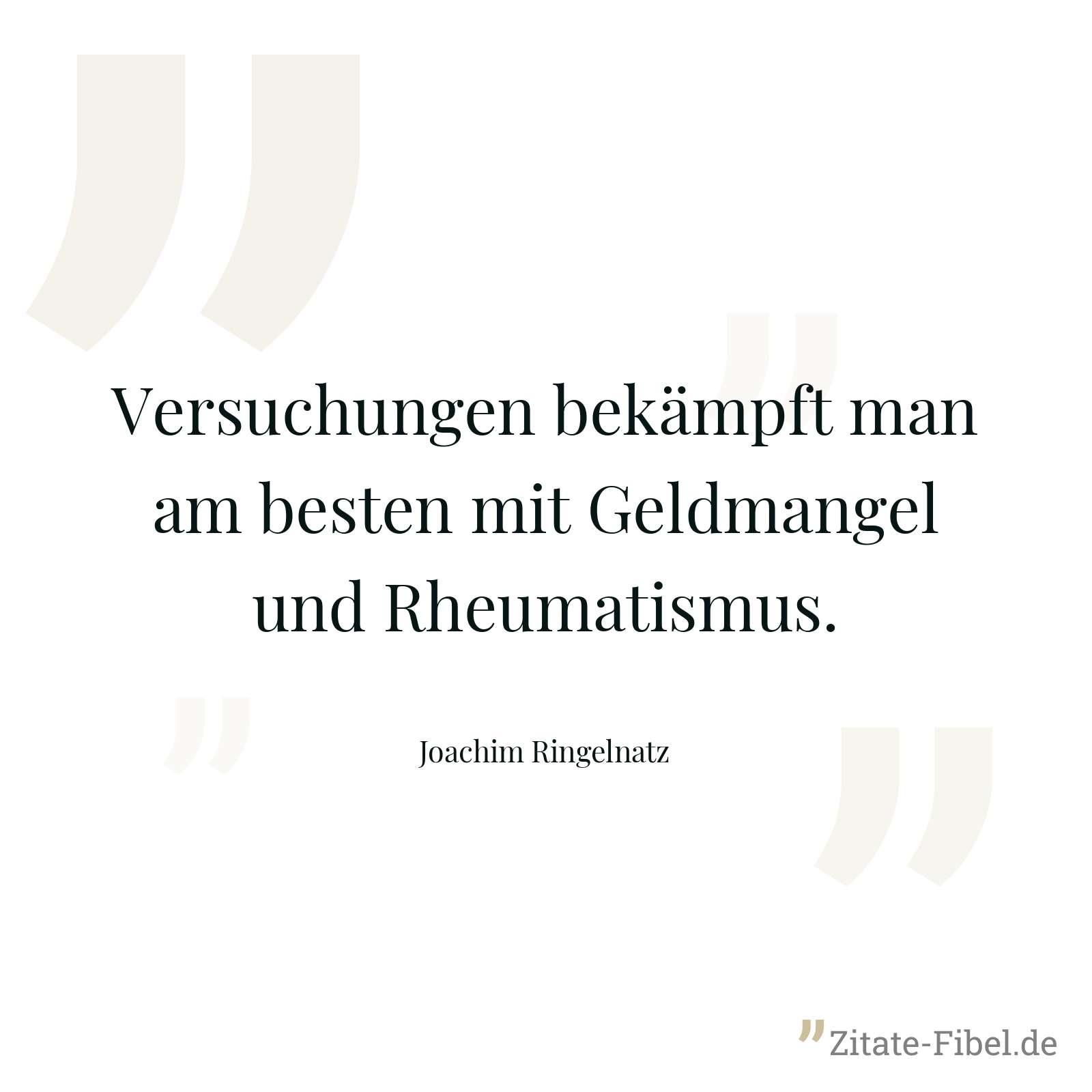 Versuchungen bekämpft man am besten mit Geldmangel und Rheumatismus. - Joachim Ringelnatz