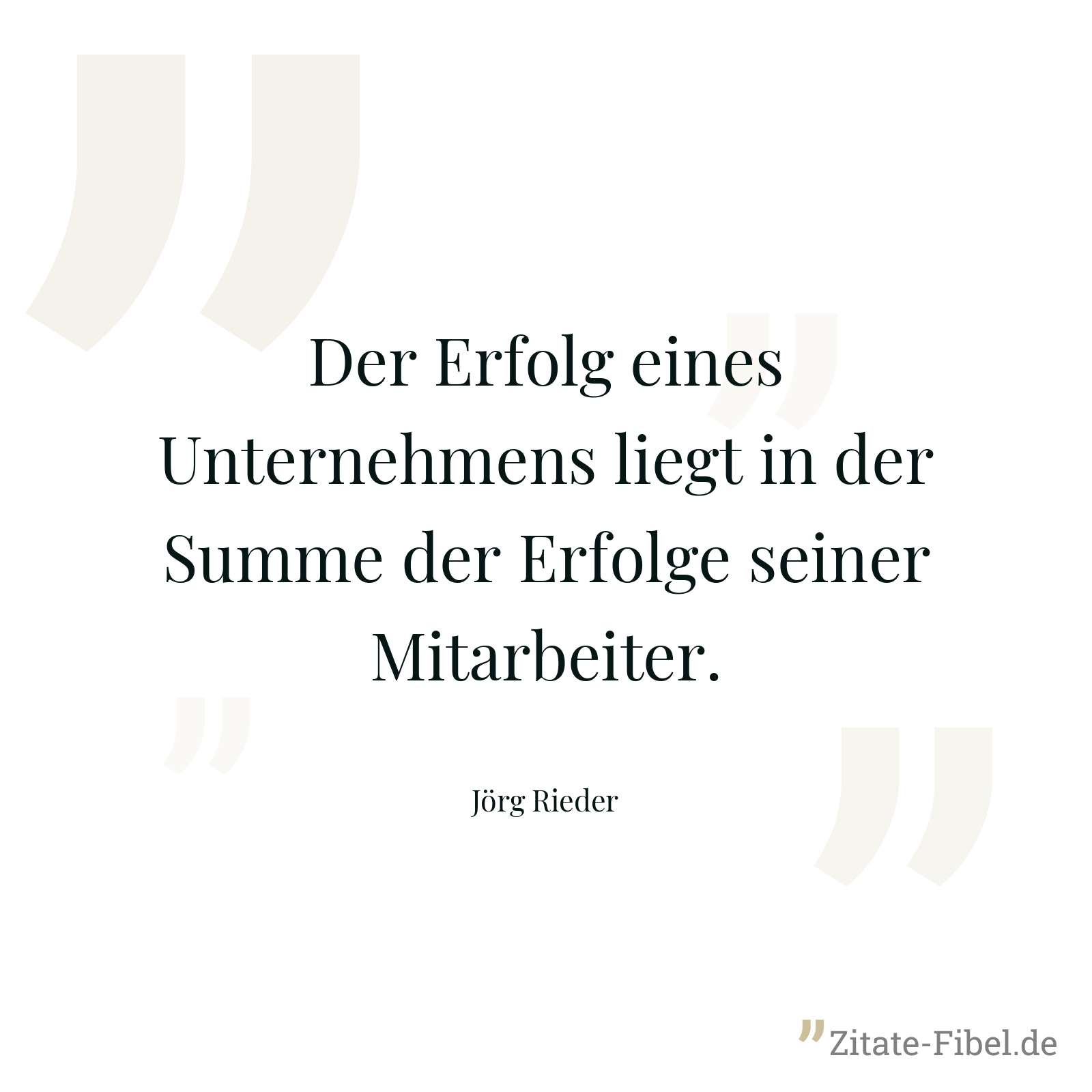 Der Erfolg eines Unternehmens liegt in der Summe der Erfolge seiner Mitarbeiter. - Jörg Rieder