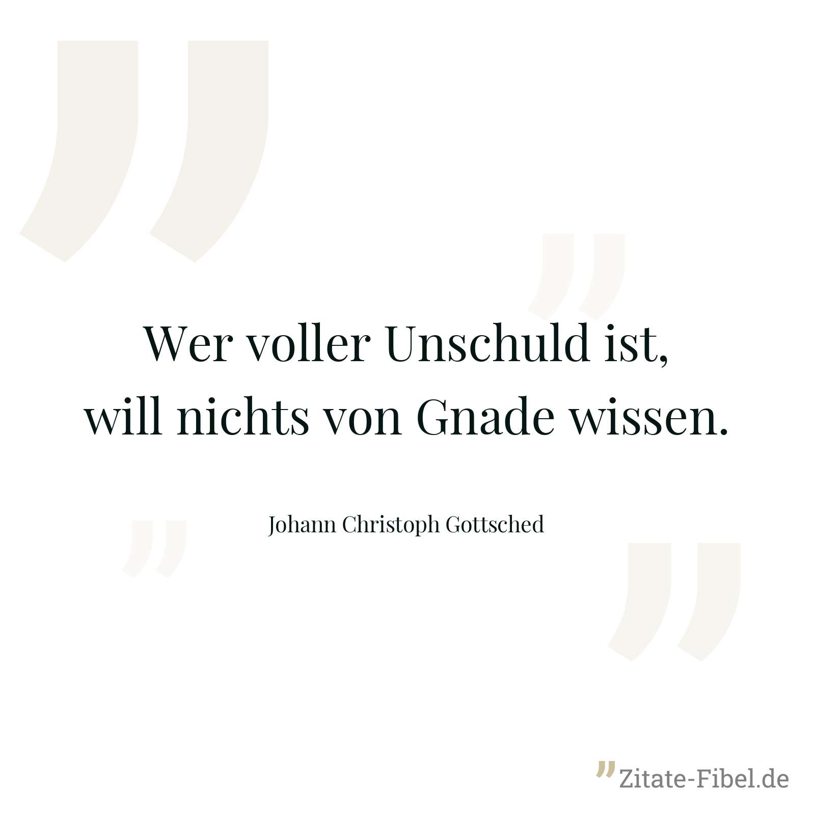 Wer voller Unschuld ist, will nichts von Gnade wissen. - Johann Christoph Gottsched