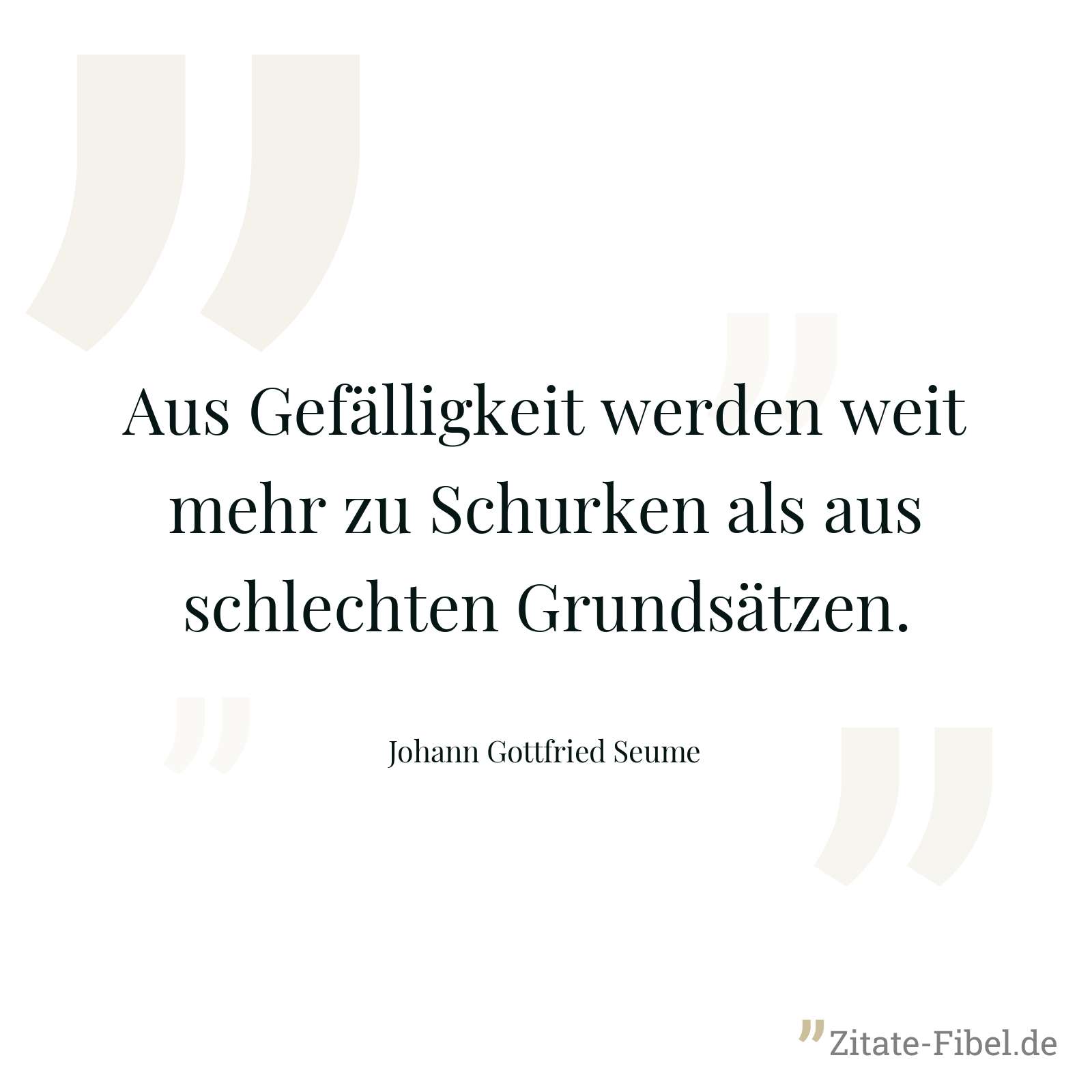 Aus Gefälligkeit werden weit mehr zu Schurken als aus schlechten Grundsätzen. - Johann Gottfried Seume