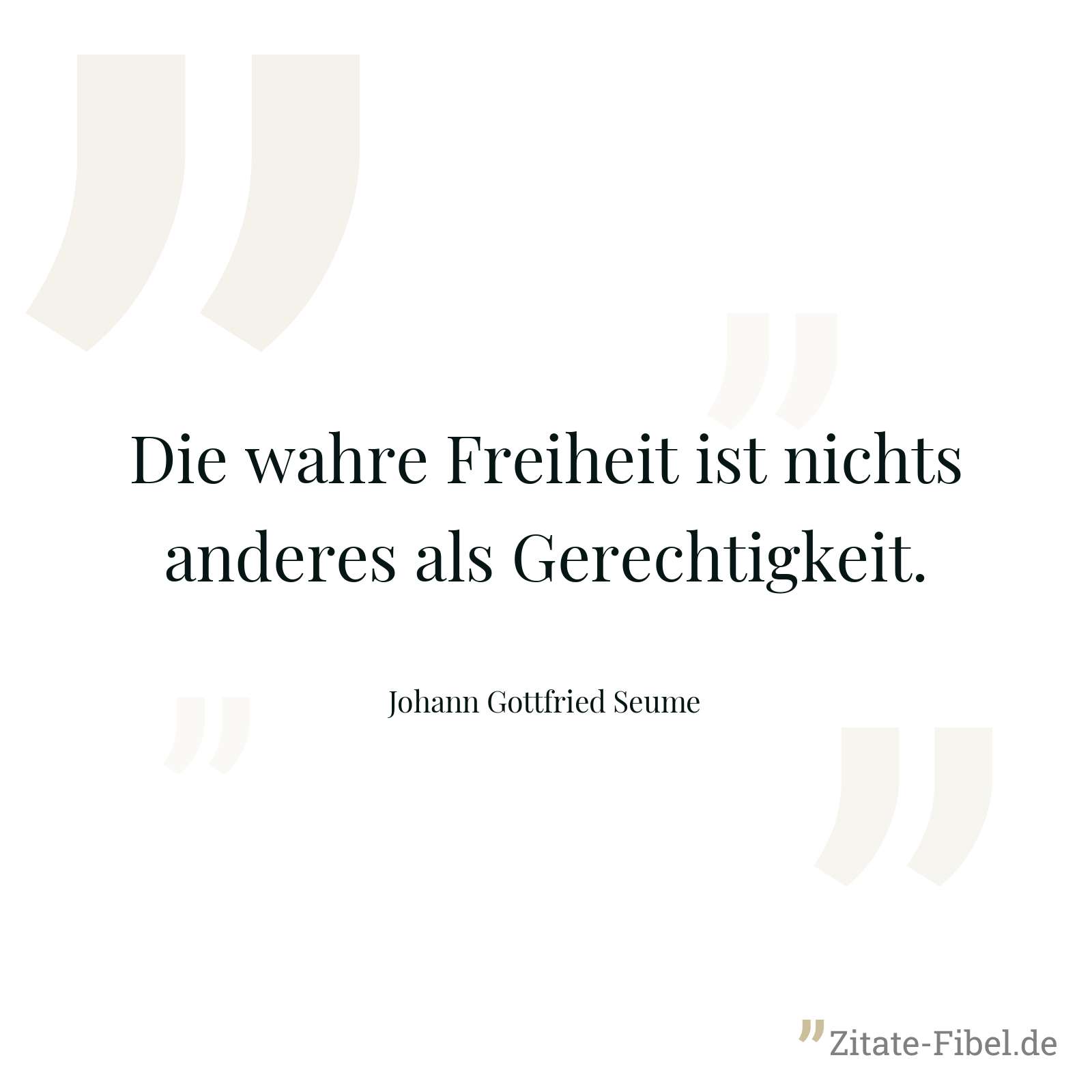 Die wahre Freiheit ist nichts anderes als Gerechtigkeit. - Johann Gottfried Seume