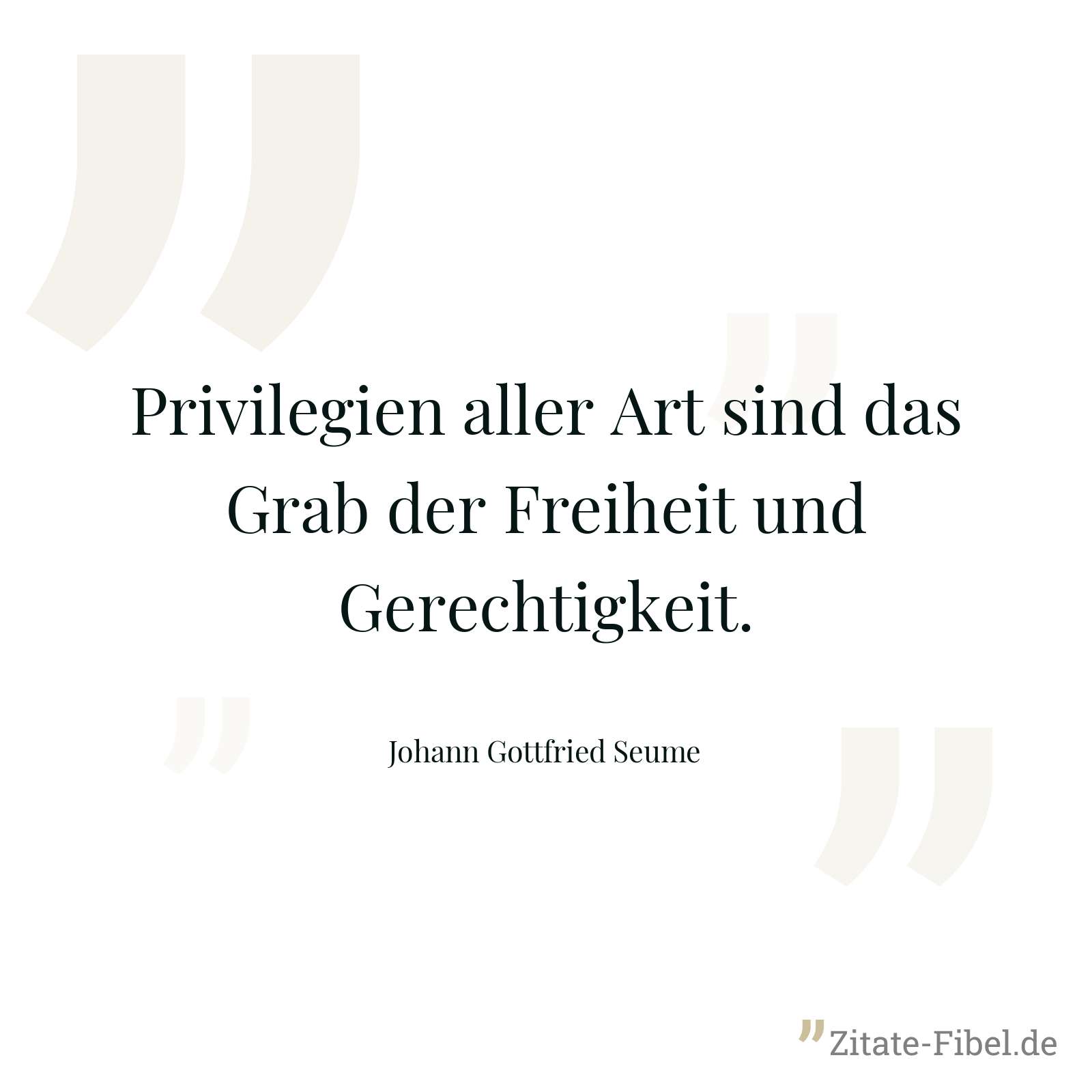Privilegien aller Art sind das Grab der Freiheit und Gerechtigkeit. - Johann Gottfried Seume