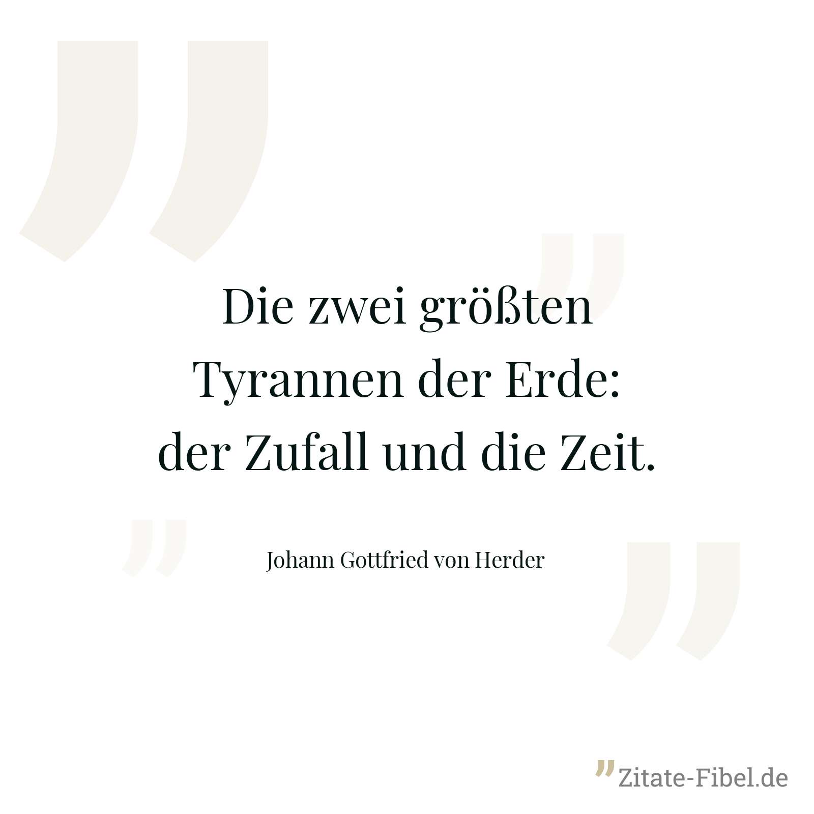 Die zwei größten Tyrannen der Erde: der Zufall und die Zeit. - Johann Gottfried von Herder