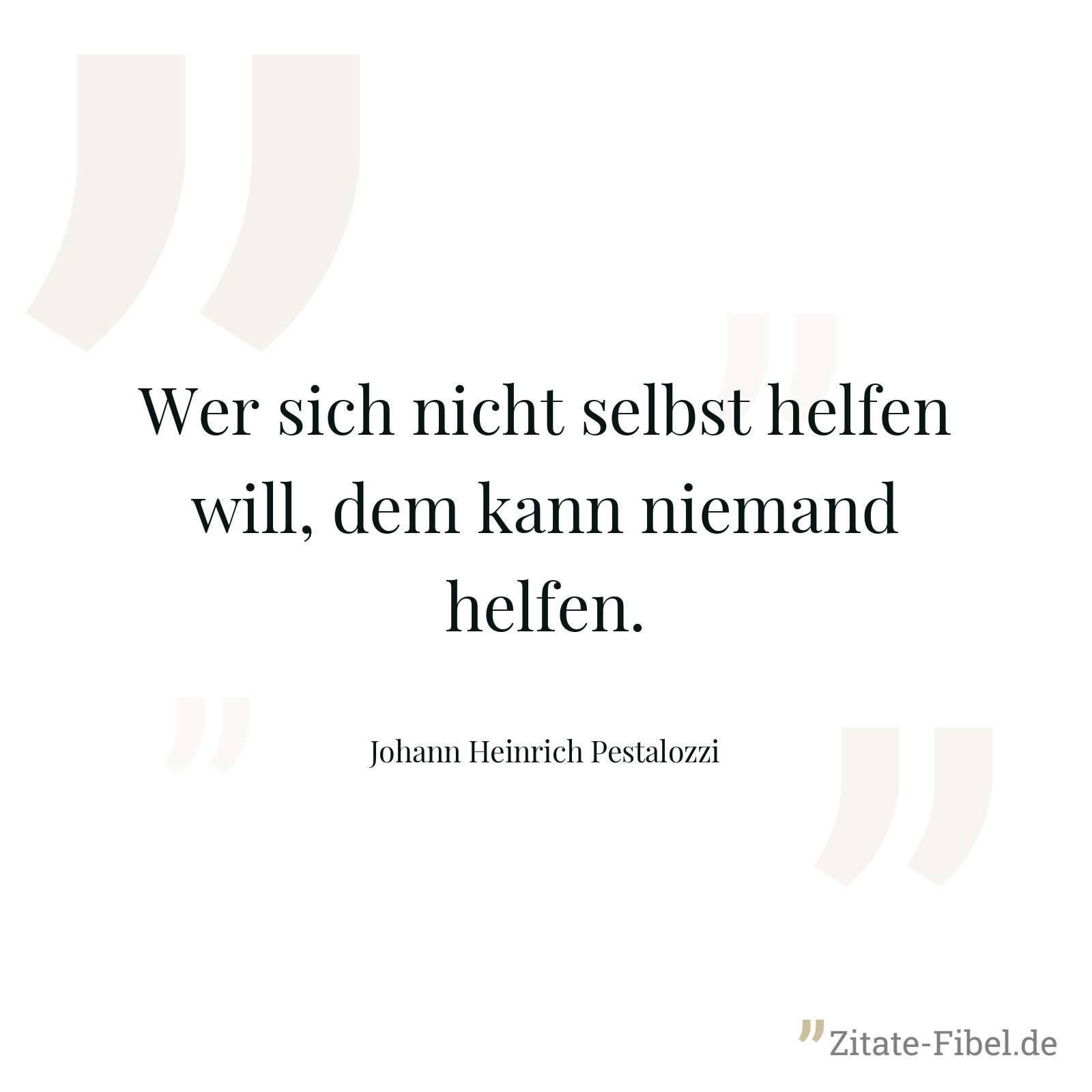 Wer sich nicht selbst helfen will, dem kann niemand helfen. - Johann Heinrich Pestalozzi