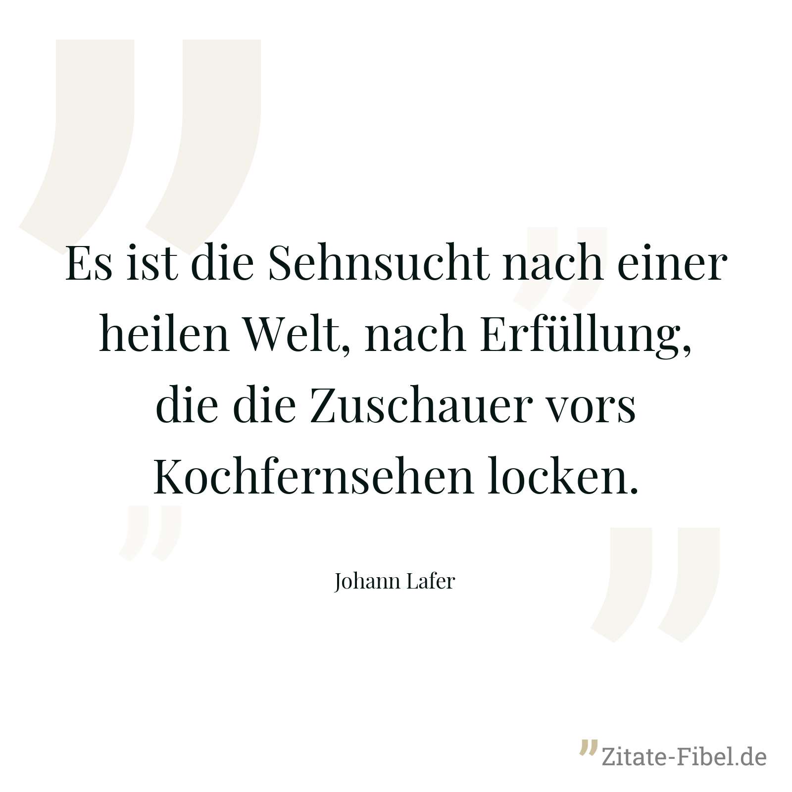 Es ist die Sehnsucht nach einer heilen Welt, nach Erfüllung, die die Zuschauer vors Kochfernsehen locken. - Johann Lafer
