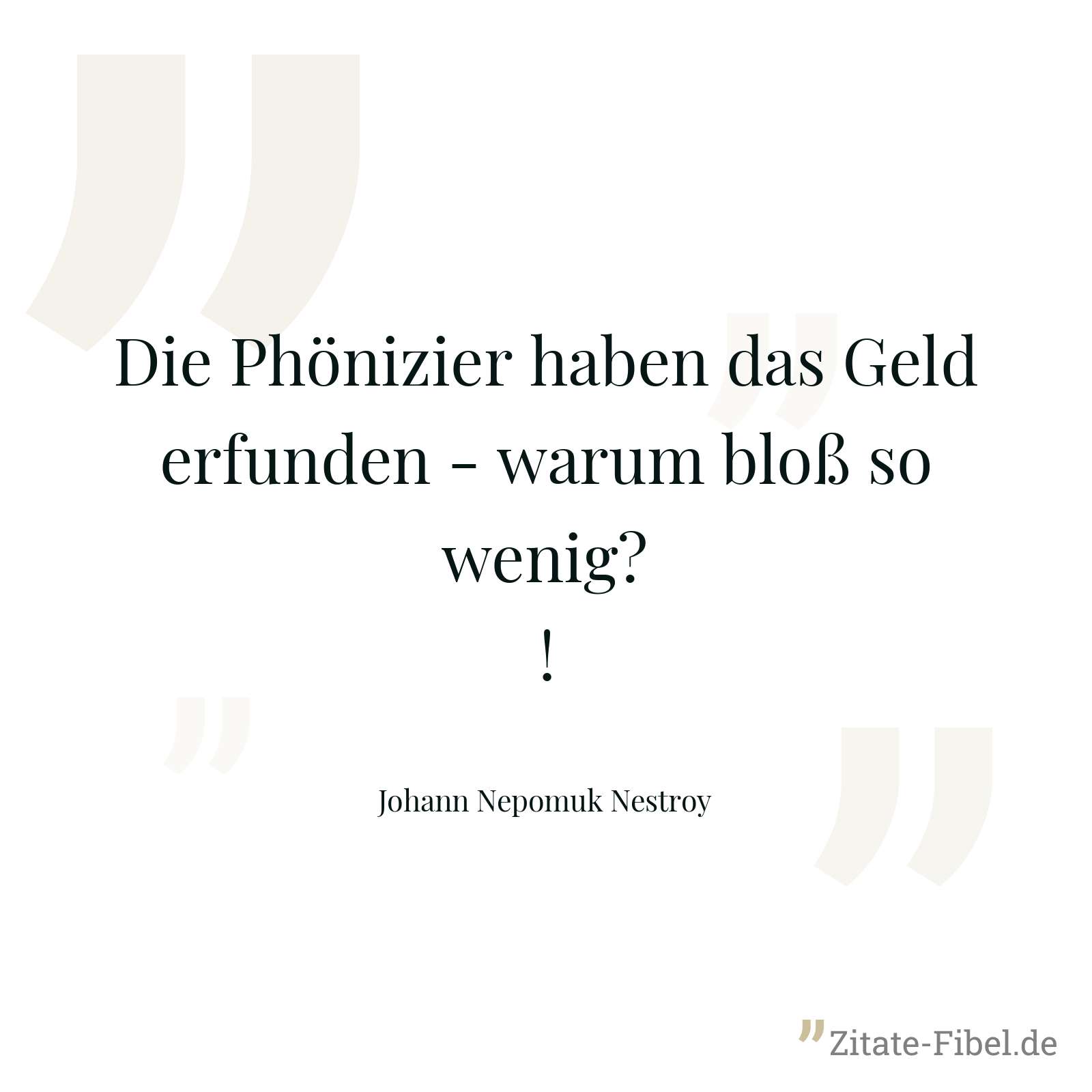 Die Phönizier haben das Geld erfunden - warum bloß so wenig?! - Johann Nepomuk Nestroy