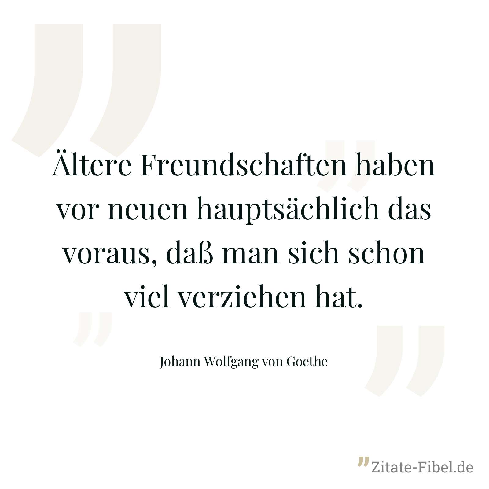 Ältere Freundschaften haben vor neuen hauptsächlich das voraus, daß man sich schon viel verziehen hat. - Johann Wolfgang von Goethe