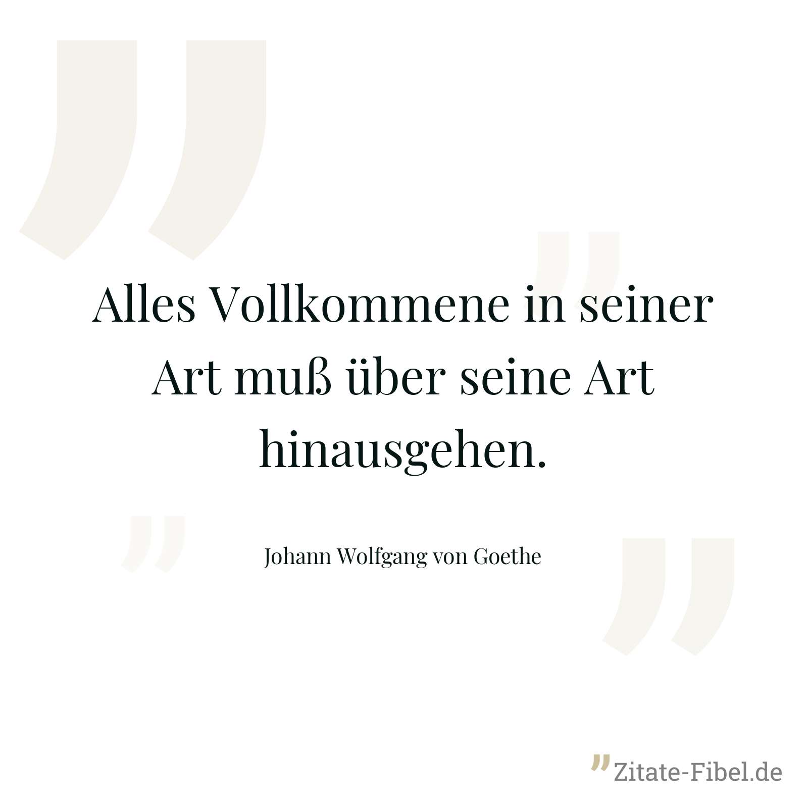 Alles Vollkommene in seiner Art muß über seine Art hinausgehen. - Johann Wolfgang von Goethe