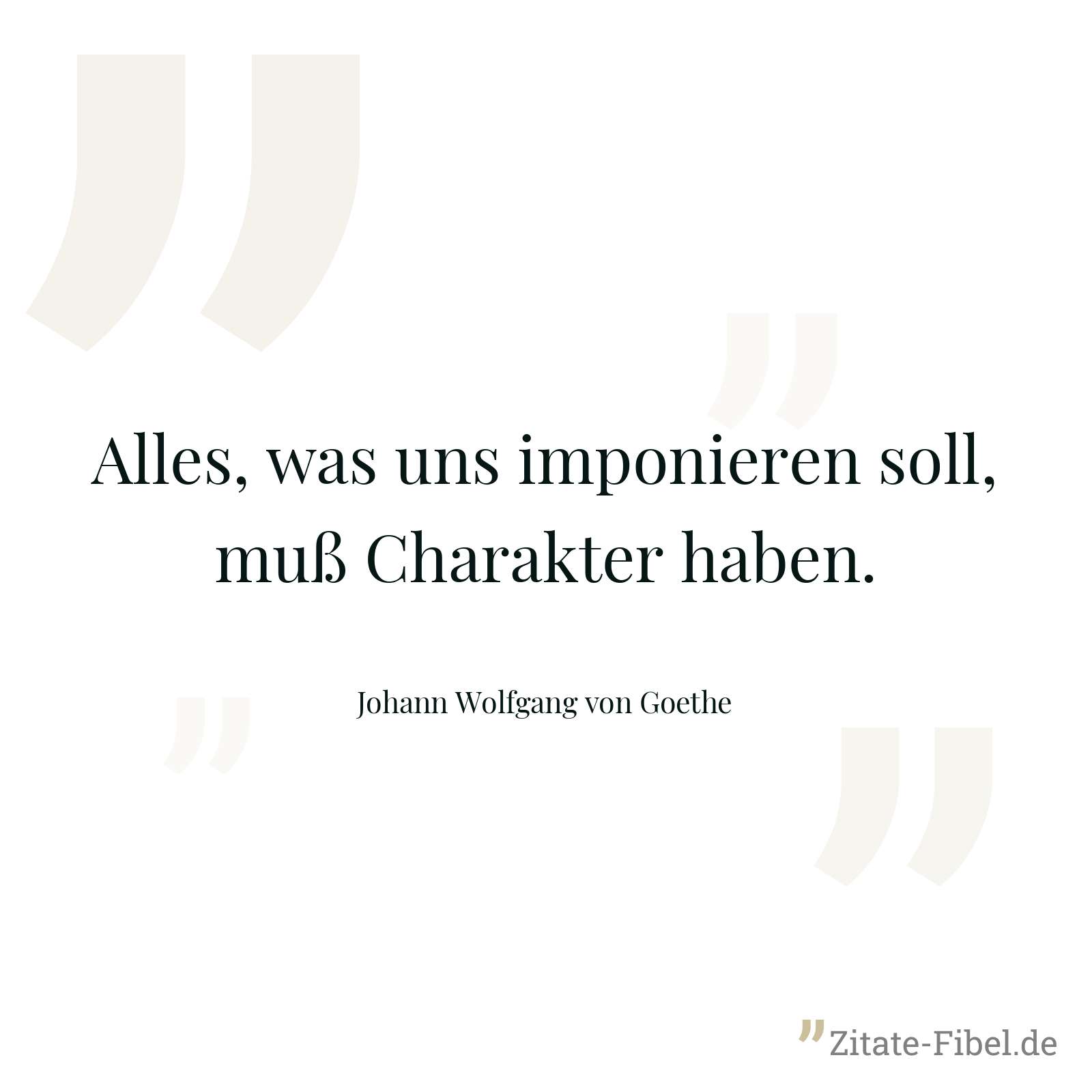 Alles, was uns imponieren soll, muß Charakter haben. - Johann Wolfgang von Goethe