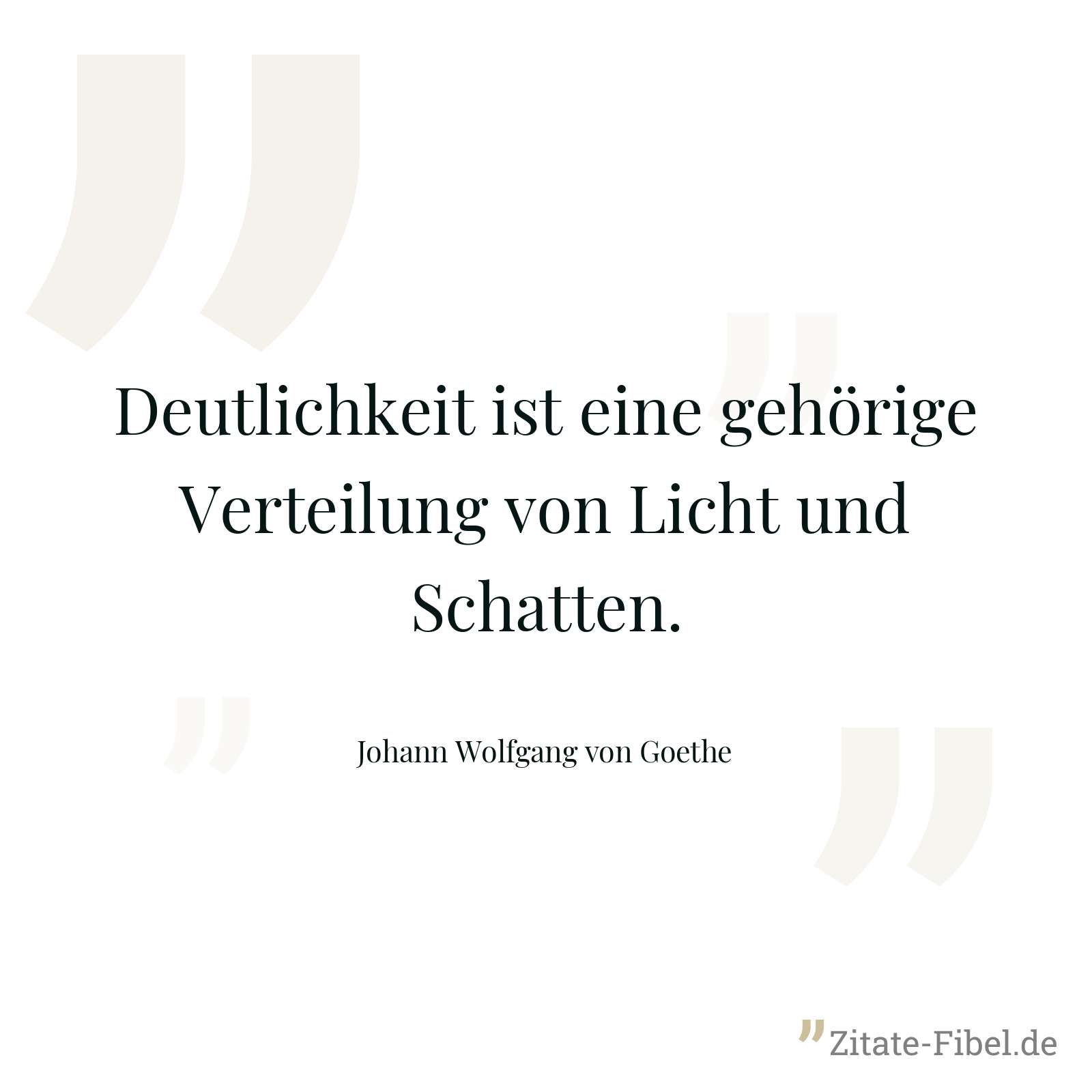 Deutlichkeit ist eine gehörige Verteilung von Licht und Schatten. - Johann Wolfgang von Goethe