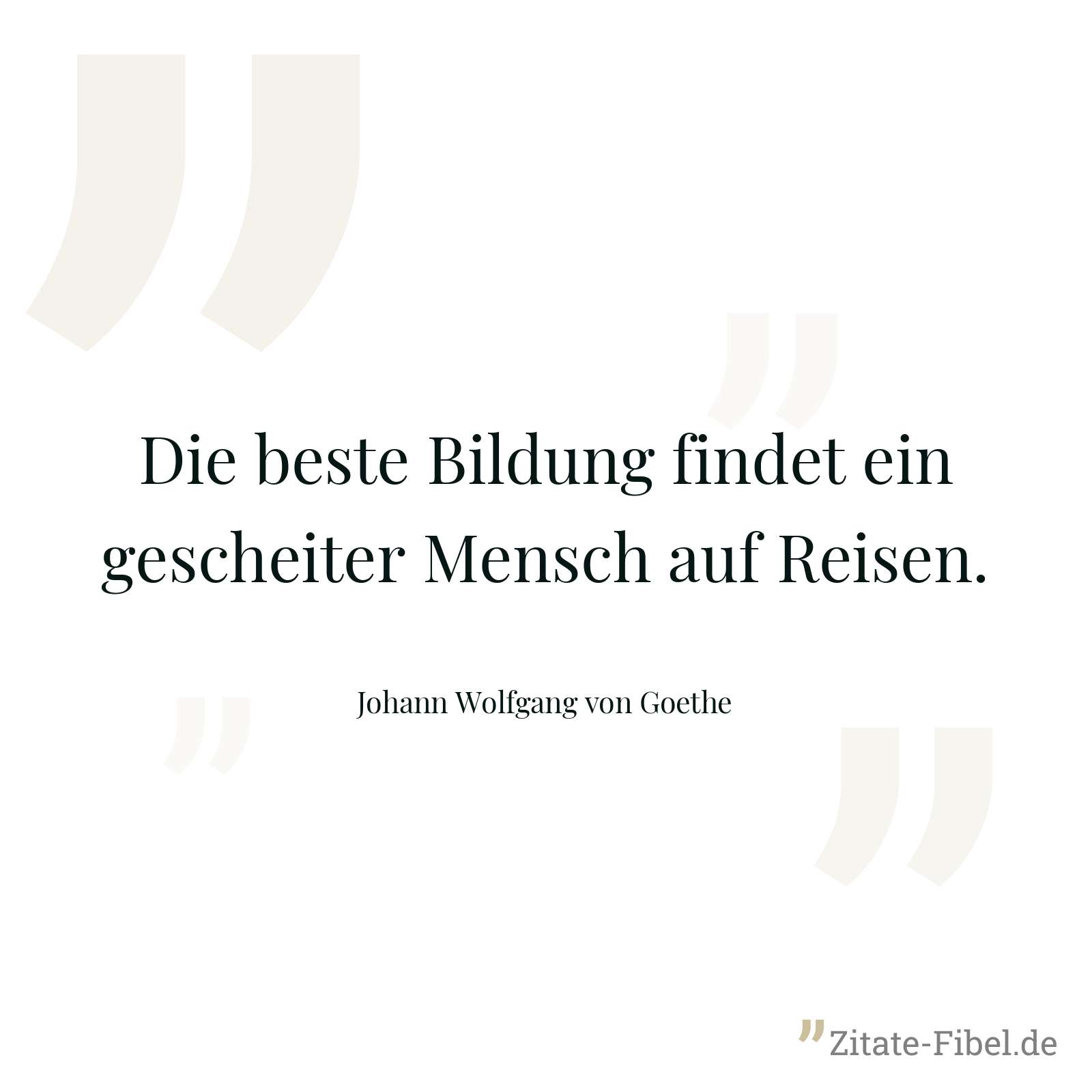 Die beste Bildung findet ein gescheiter Mensch auf Reisen. - Johann Wolfgang von Goethe