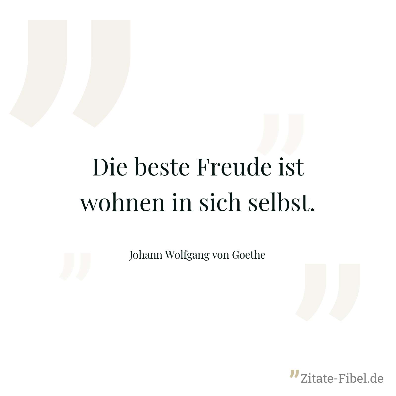 Die beste Freude ist wohnen in sich selbst. - Johann Wolfgang von Goethe