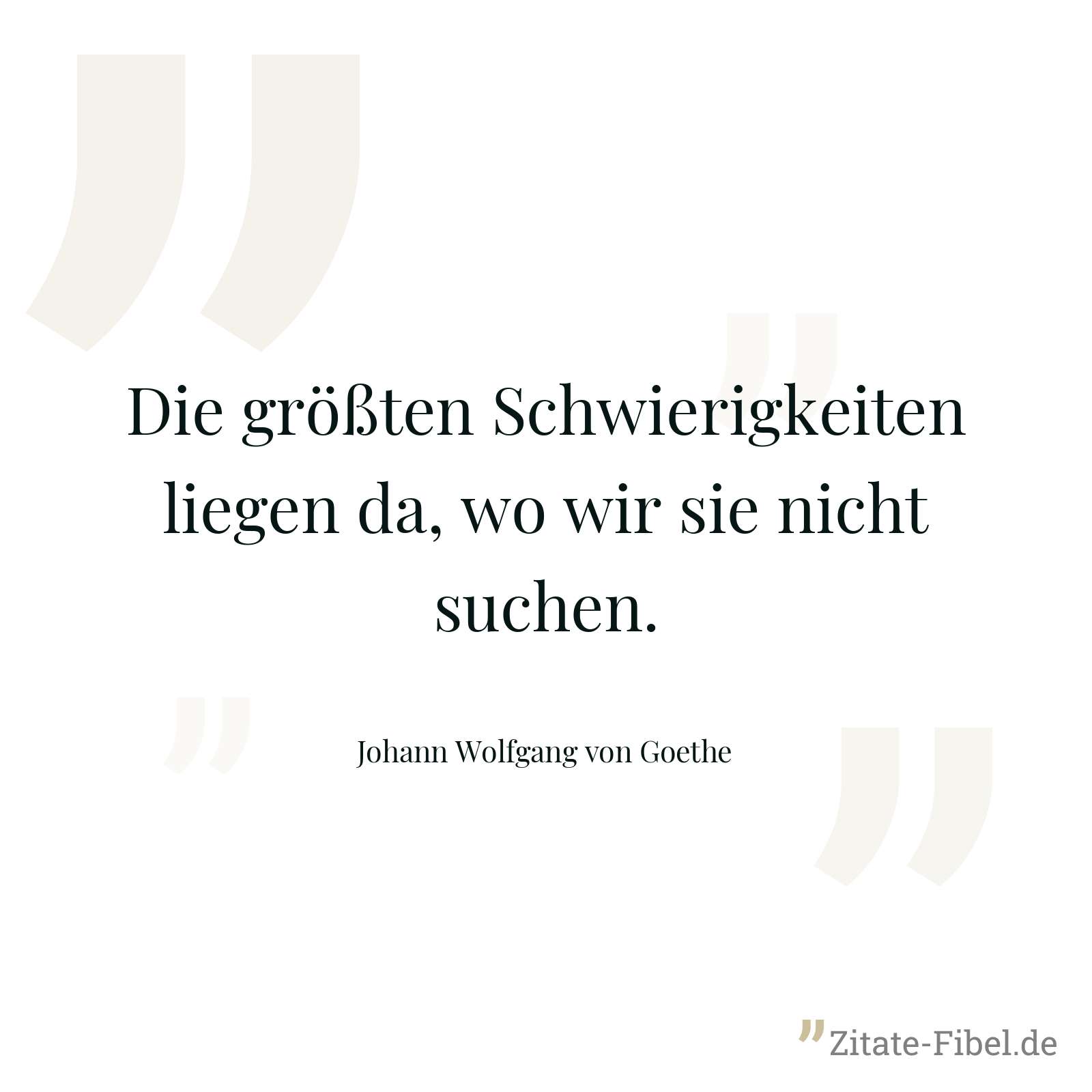 Die größten Schwierigkeiten liegen da, wo wir sie nicht suchen. - Johann Wolfgang von Goethe