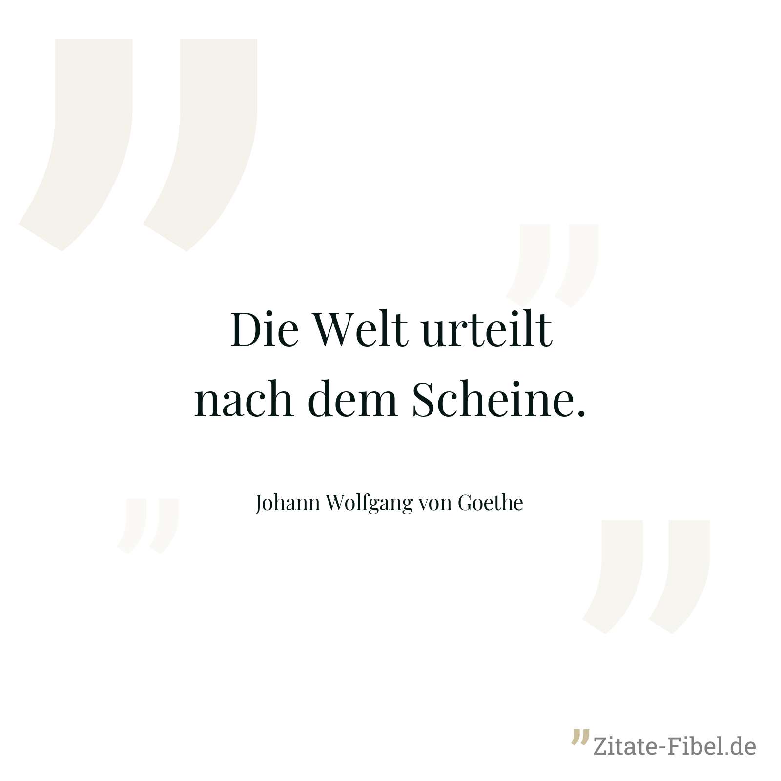 Die Welt urteilt nach dem Scheine. - Johann Wolfgang von Goethe