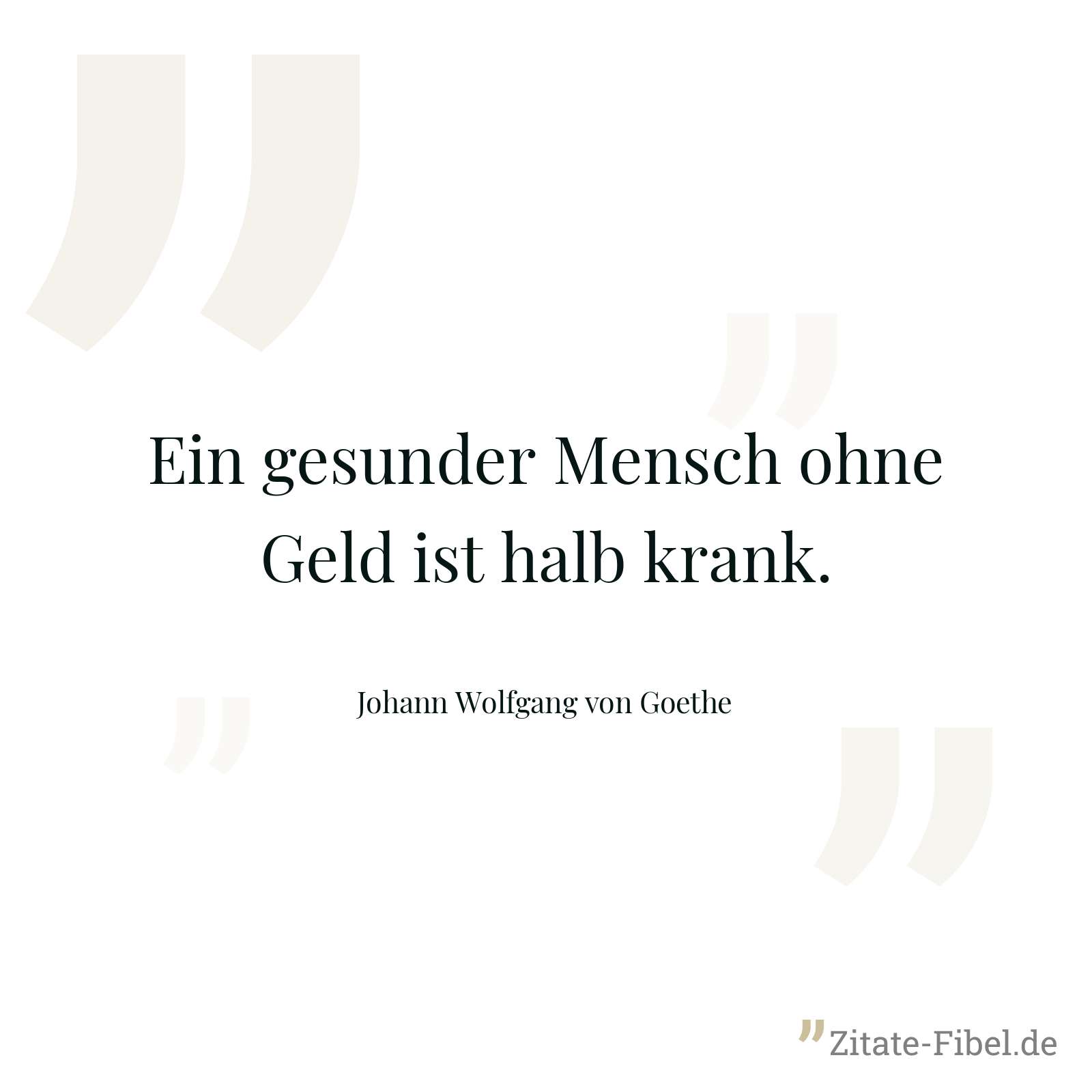 Ein gesunder Mensch ohne Geld ist halb krank. - Johann Wolfgang von Goethe