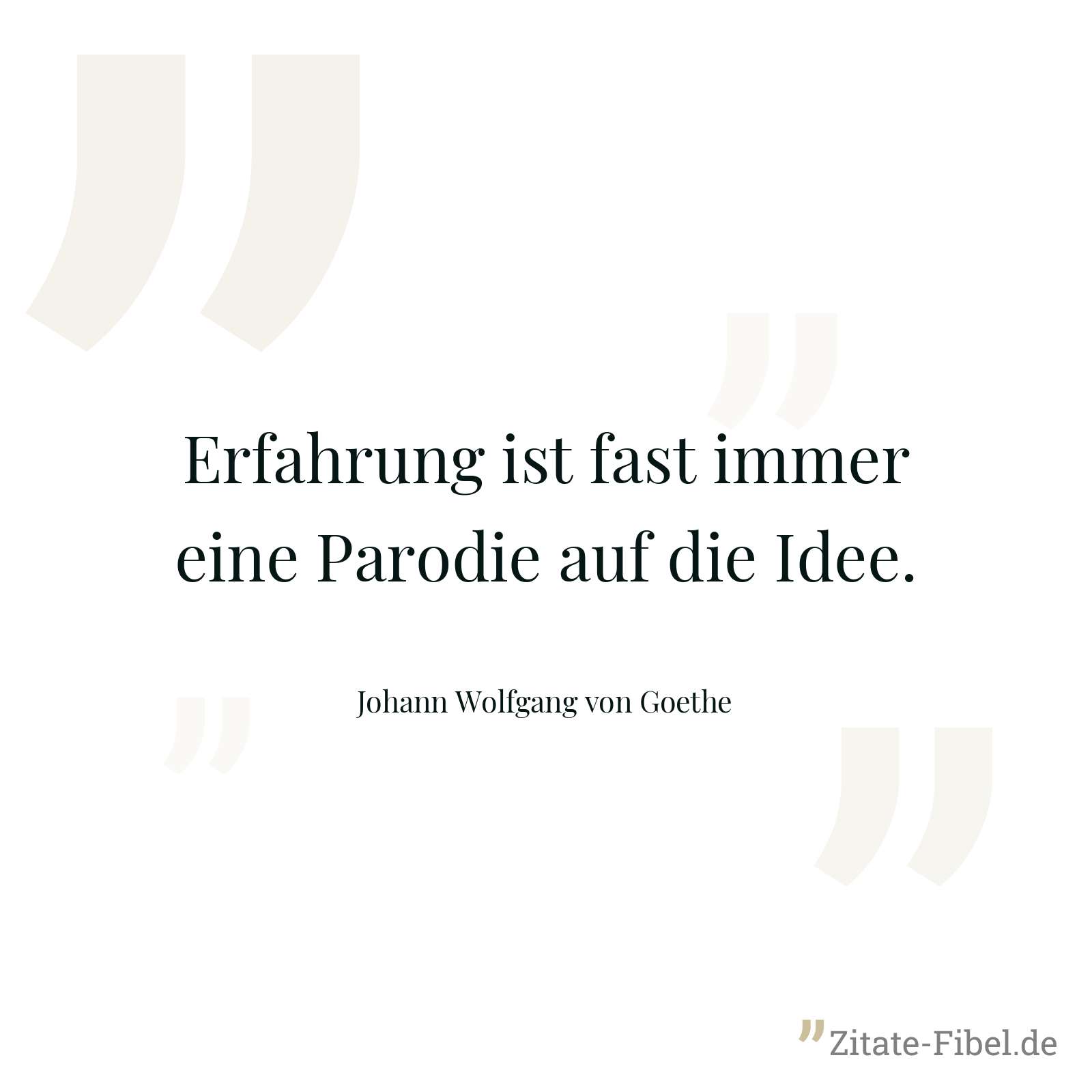 Erfahrung ist fast immer eine Parodie auf die Idee. - Johann Wolfgang von Goethe