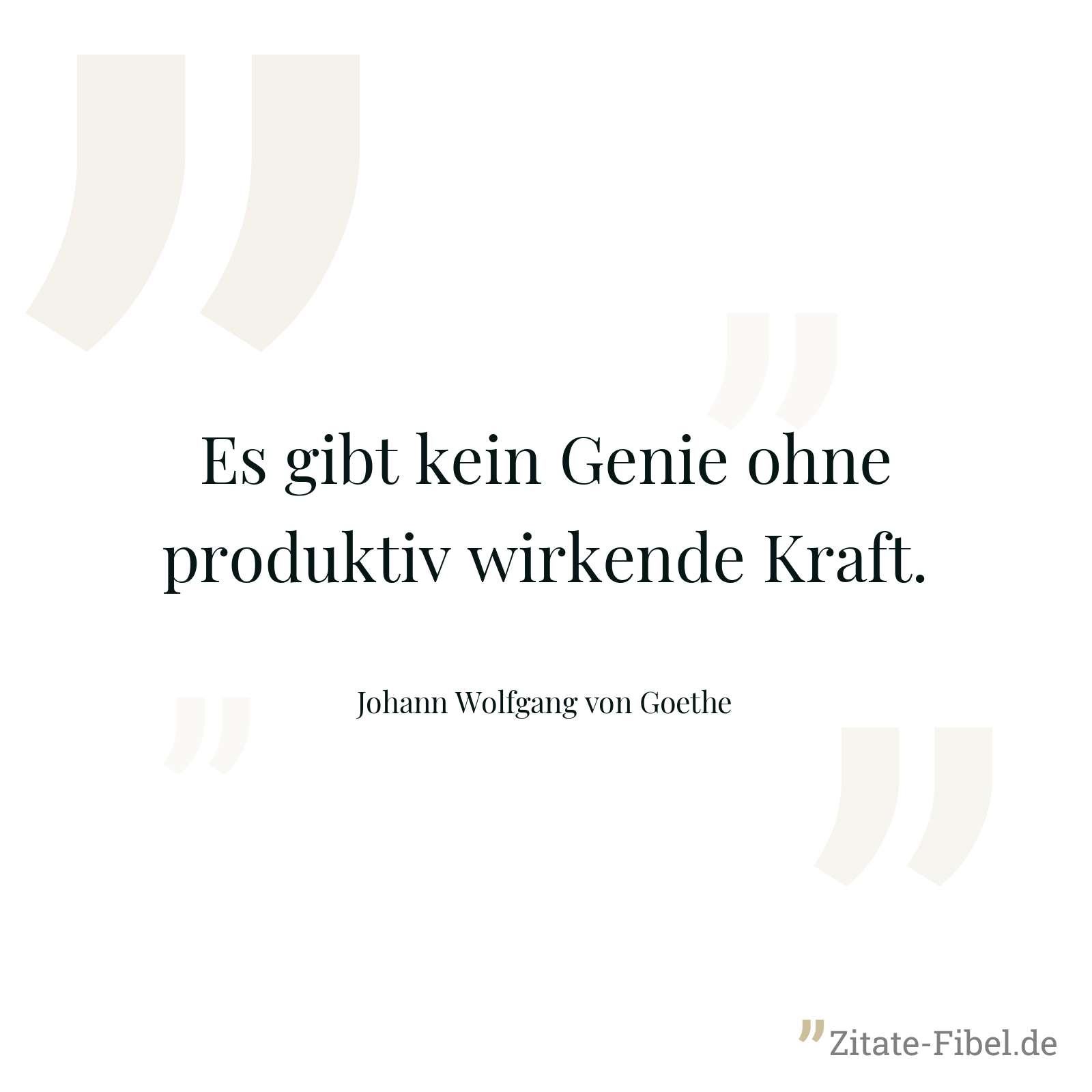 Es gibt kein Genie ohne produktiv wirkende Kraft. - Johann Wolfgang von Goethe