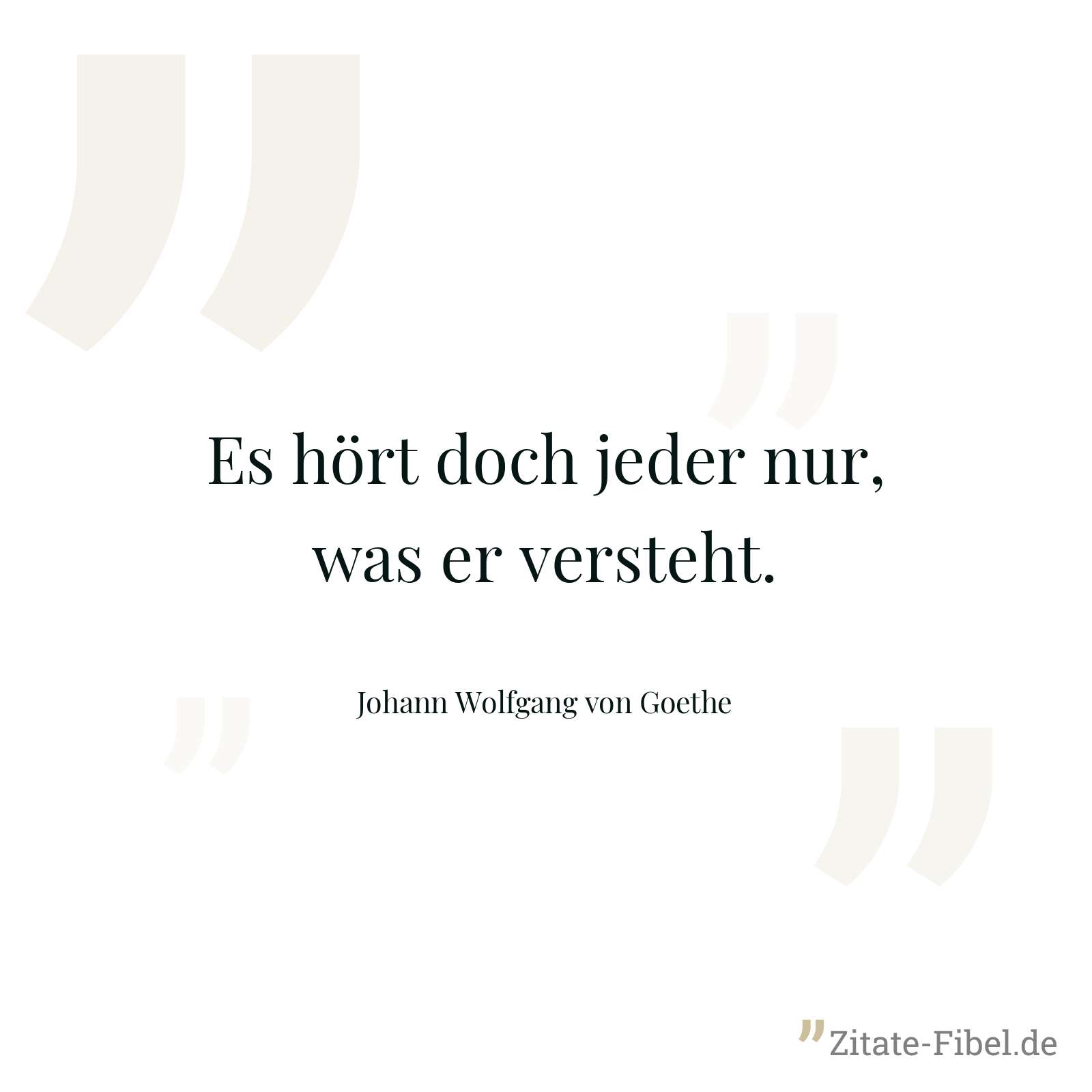 Es hört doch jeder nur, was er versteht. - Johann Wolfgang von Goethe