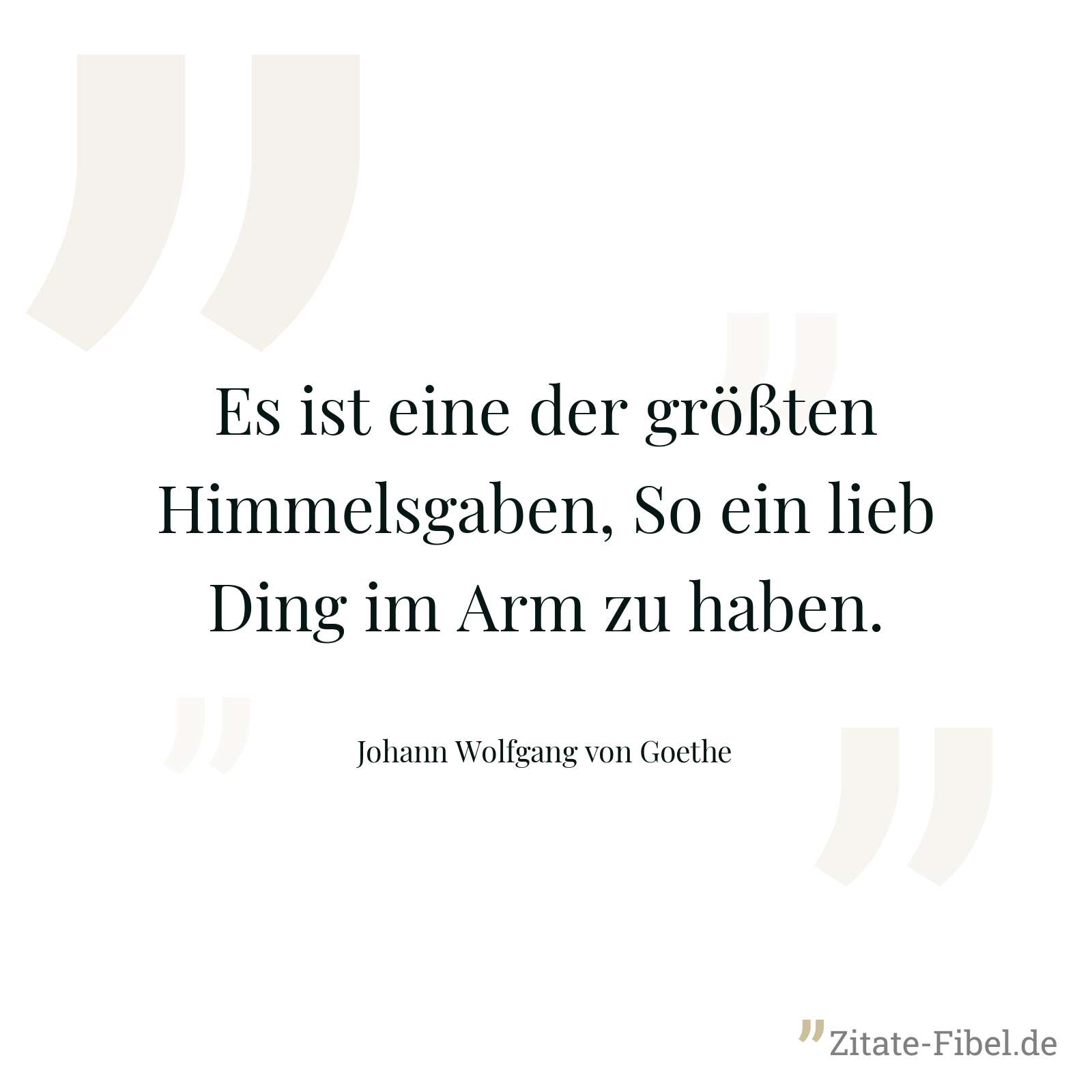 Es ist eine der größten Himmelsgaben, So ein lieb Ding im Arm zu haben. - Johann Wolfgang von Goethe