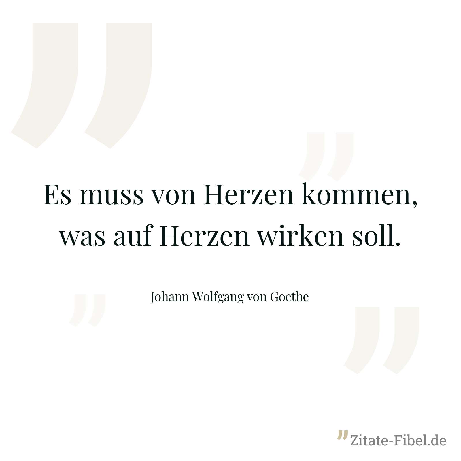 Es muss von Herzen kommen, was auf Herzen wirken soll. - Johann Wolfgang von Goethe