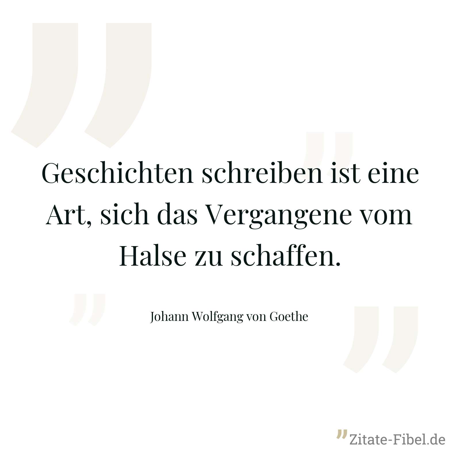 Geschichten schreiben ist eine Art, sich das Vergangene vom Halse zu schaffen. - Johann Wolfgang von Goethe