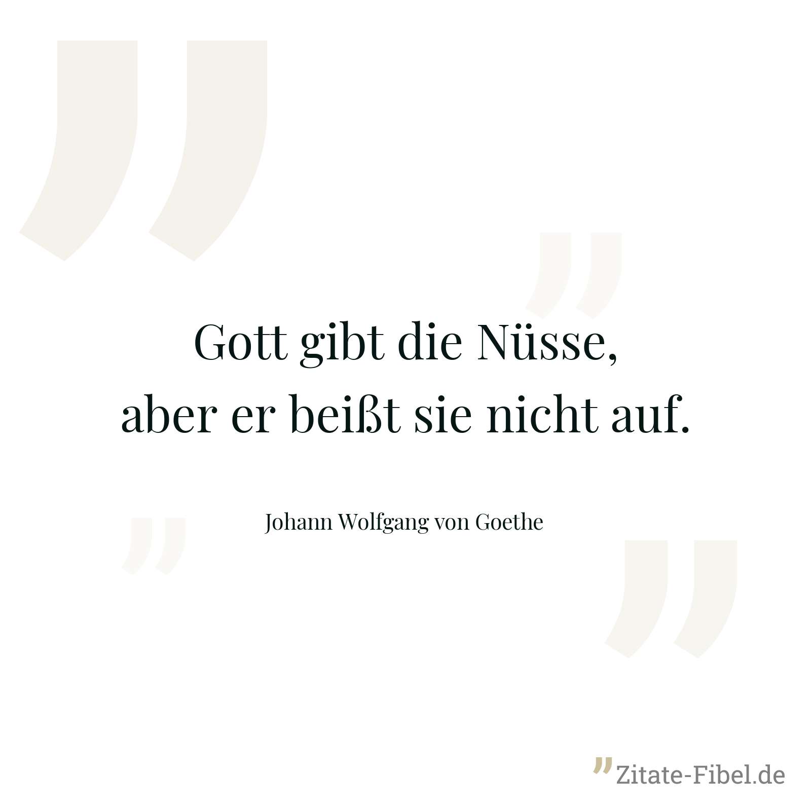 Gott gibt die Nüsse, aber er beißt sie nicht auf. - Johann Wolfgang von Goethe