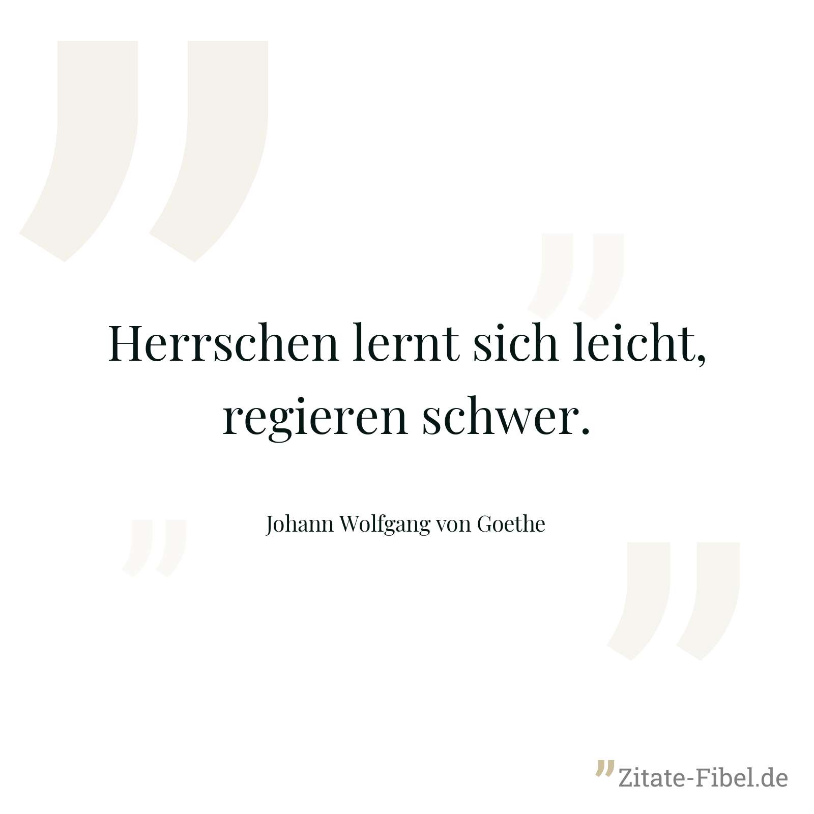 Herrschen lernt sich leicht, regieren schwer. - Johann Wolfgang von Goethe