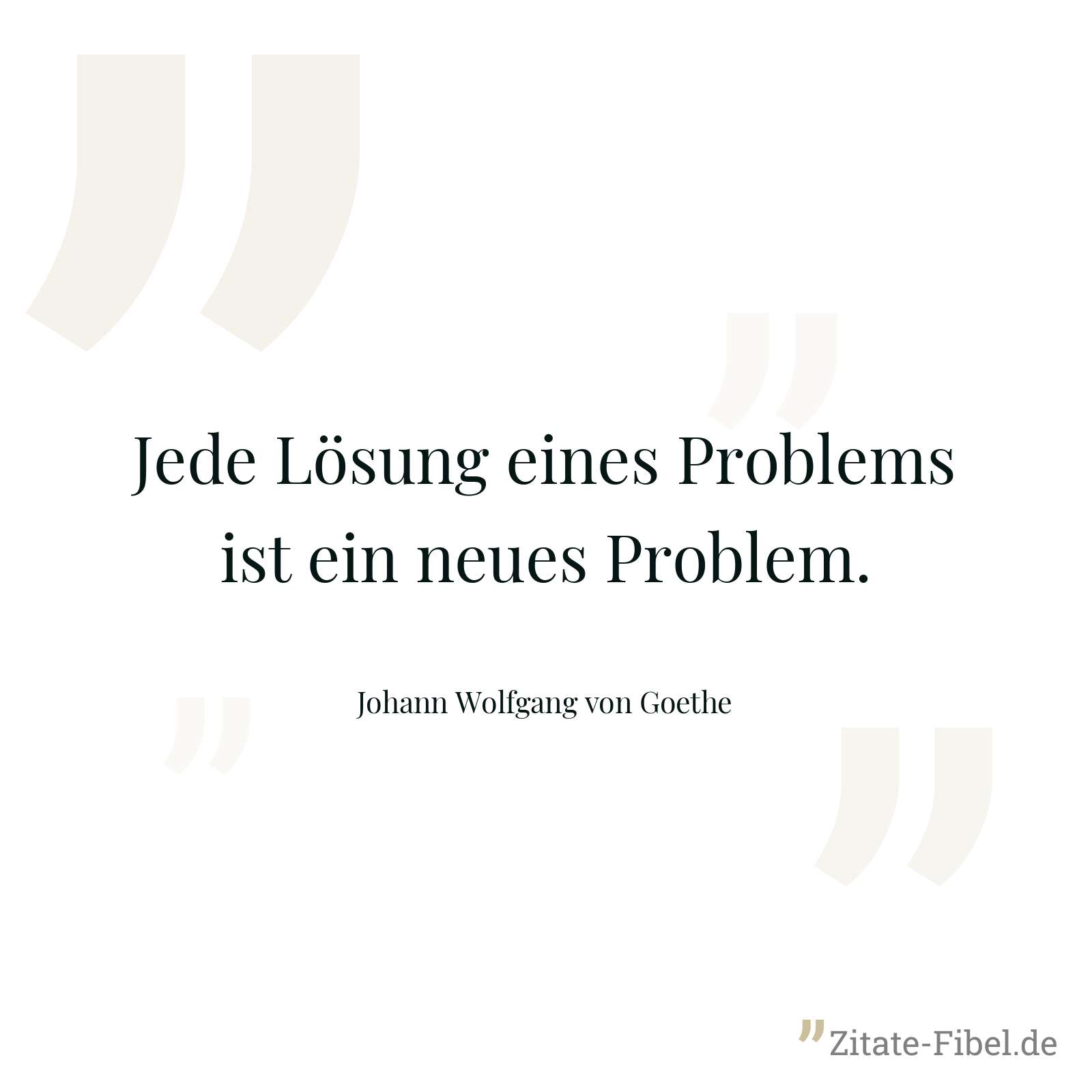 Jede Lösung eines Problems ist ein neues Problem. - Johann Wolfgang von Goethe