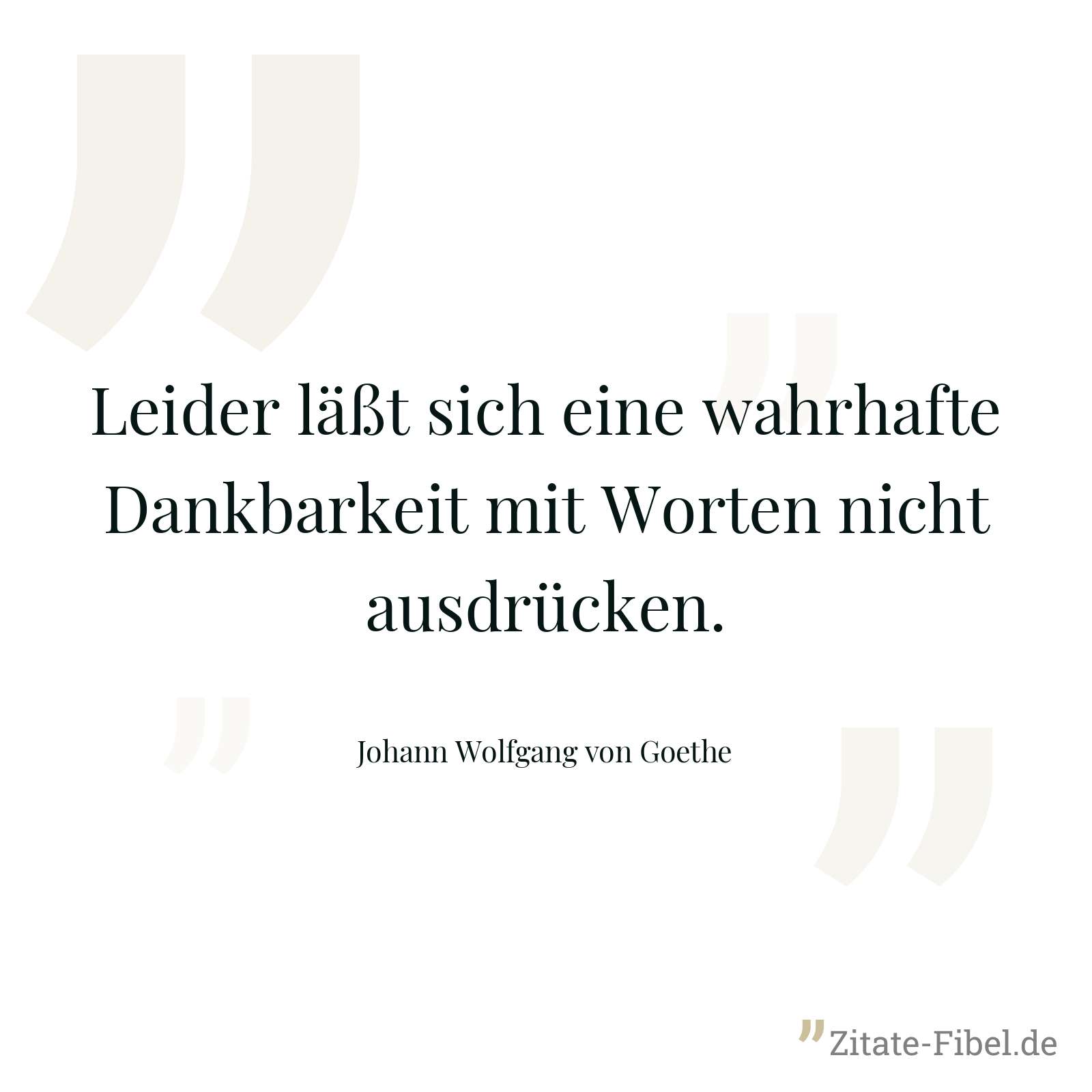 Leider läßt sich eine wahrhafte Dankbarkeit mit Worten nicht ausdrücken. - Johann Wolfgang von Goethe